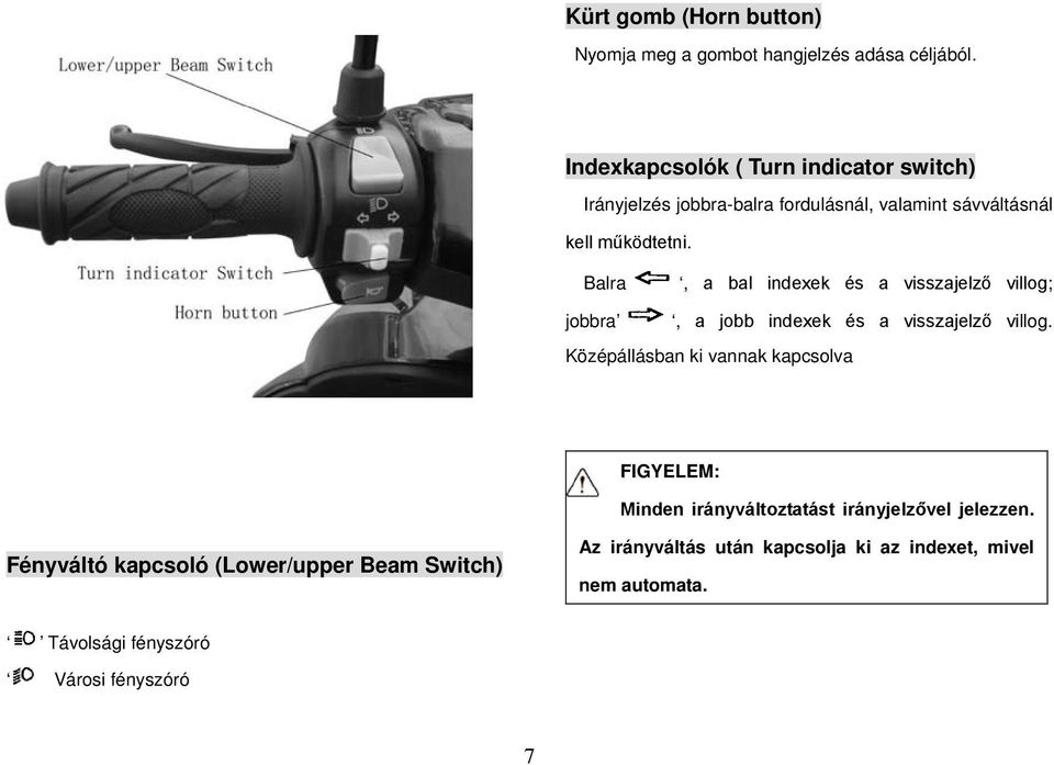 Balra, a bal indexek és a visszajelző villog; jobbra, a jobb indexek és a visszajelző villog.