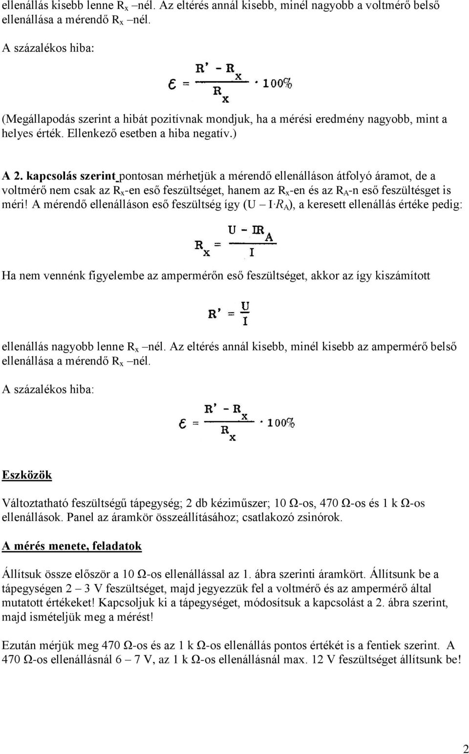 kapcsolás szerint pontosan mérhetjük a mérendő ellenálláson átfolyó áramot, de a voltmérő nem csak az R x -en eső feszültséget, hanem az R x -en és az R A -n eső feszültésget is méri!