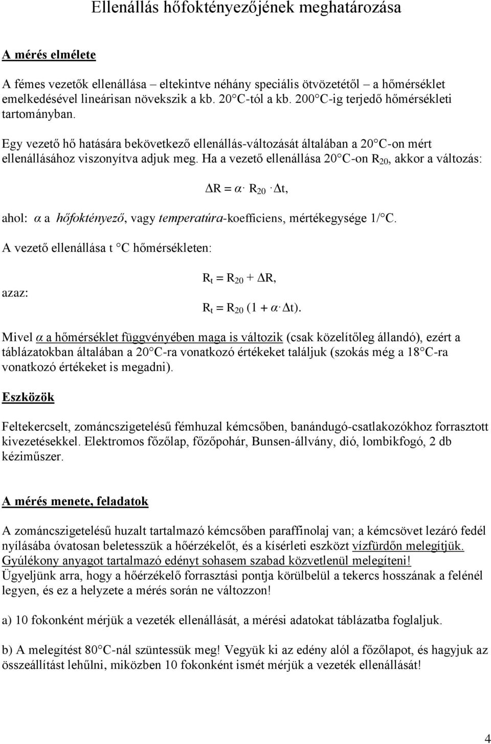 Ha a vezető ellenállása 20 C-on R 20, akkor a változás: ΔR = α R 20 Δt, ahol: α a hőfoktényező, vagy temperatúra-koefficiens, mértékegysége 1/ C.