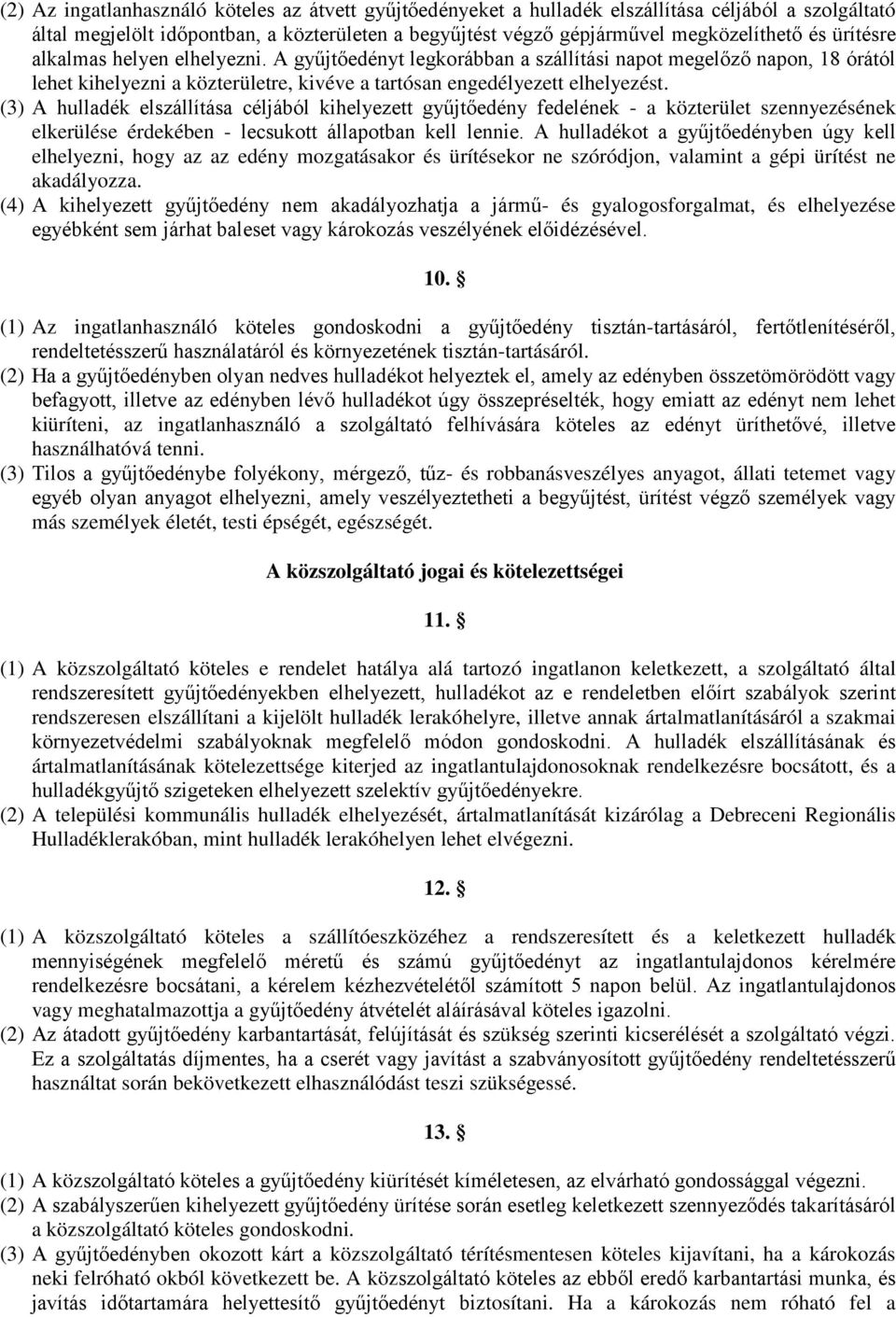 (3) A hulladék elszállítása céljából kihelyezett gyűjtőedény fedelének - a közterület szennyezésének elkerülése érdekében - lecsukott állapotban kell lennie.