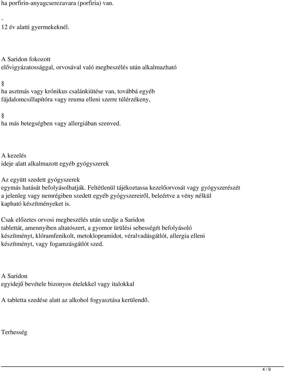 túlérzékeny, ha más betegségben vagy allergiában szenved. A kezelés ideje alatt alkalmazott egyéb gyógyszerek Az együtt szedett gyógyszerek egymás hatását befolyásolhatják.