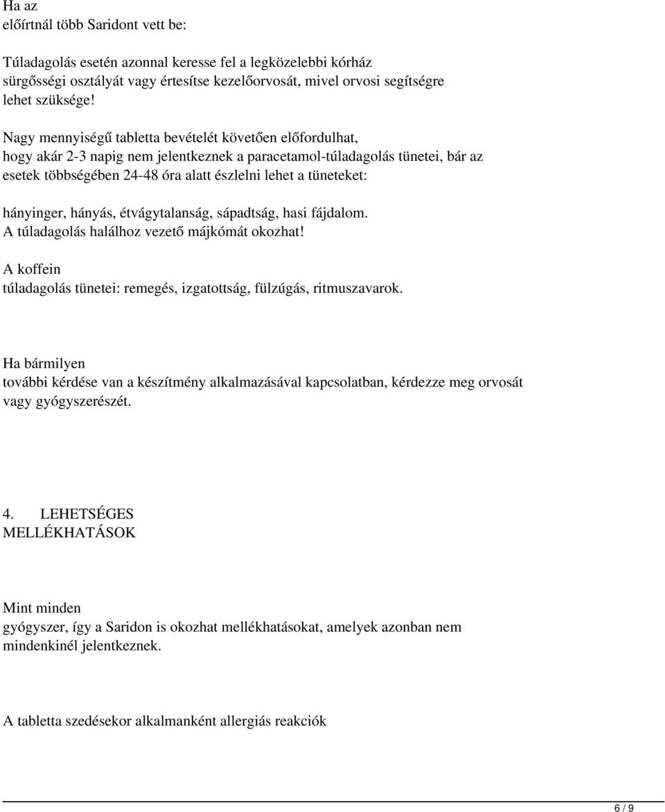 hányinger, hányás, étvágytalanság, sápadtság, hasi fájdalom. A túladagolás halálhoz vezető májkómát okozhat! A koffein túladagolás tünetei: remegés, izgatottság, fülzúgás, ritmuszavarok.