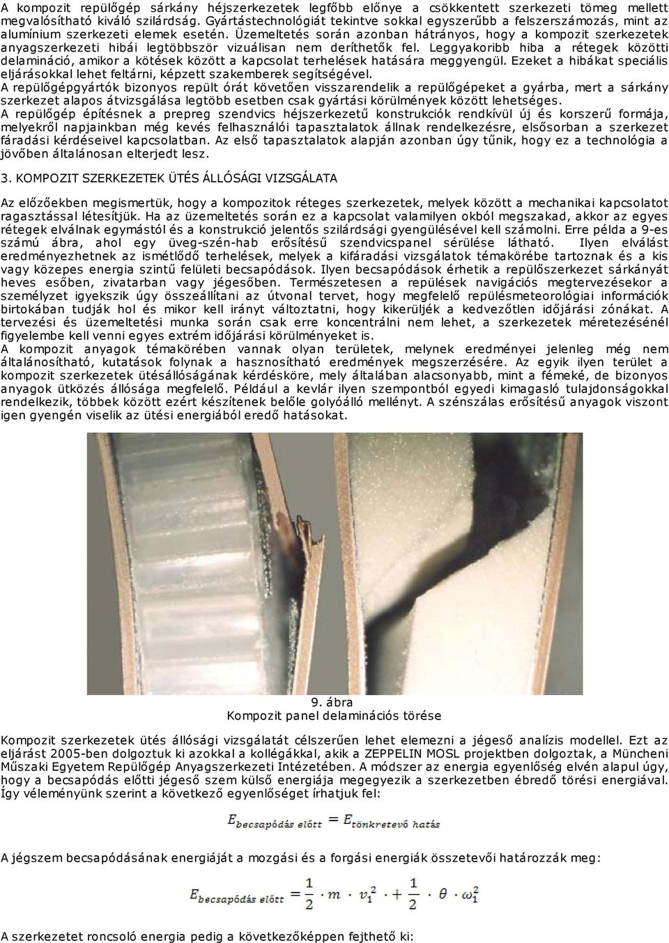 Üzemeltetés során azonban hátrányos, hogy a kompozit szerkezetek anyagszerkezeti hibái legtöbbször vizuálisan nem deríthetők fel.