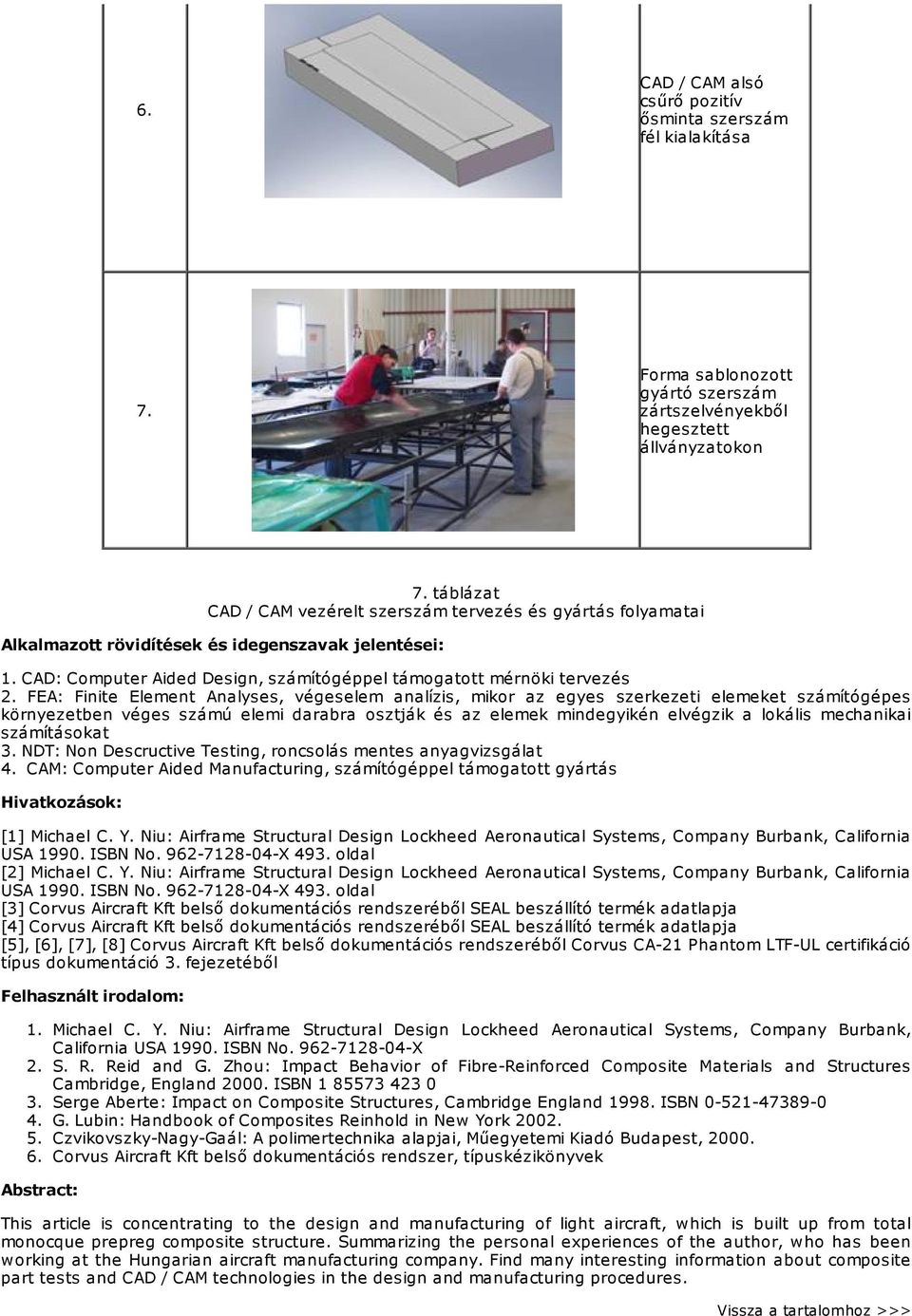 FEA: Finite Element Analyses, végeselem analízis, mikor az egyes szerkezeti elemeket számítógépes környezetben véges számú elemi darabra osztják és az elemek mindegyikén elvégzik a lokális mechanikai