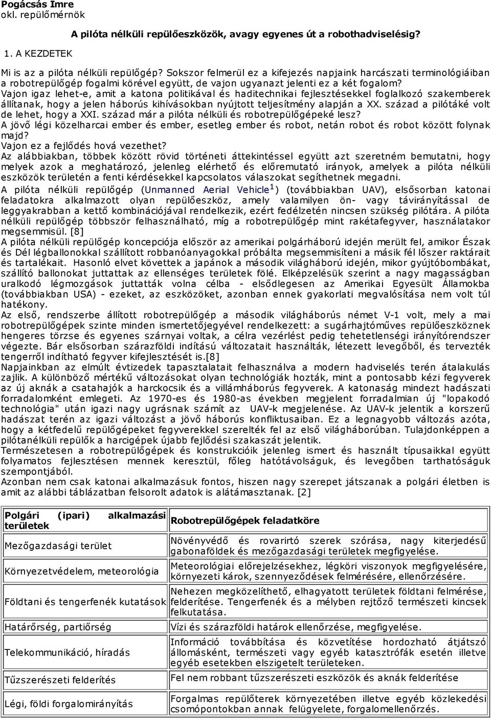 Vajon igaz lehet-e, amit a katona politikával és haditechnikai fejlesztésekkel foglalkozó szakemberek állítanak, hogy a jelen háborús kihívásokban nyújtott teljesítmény alapján a XX.