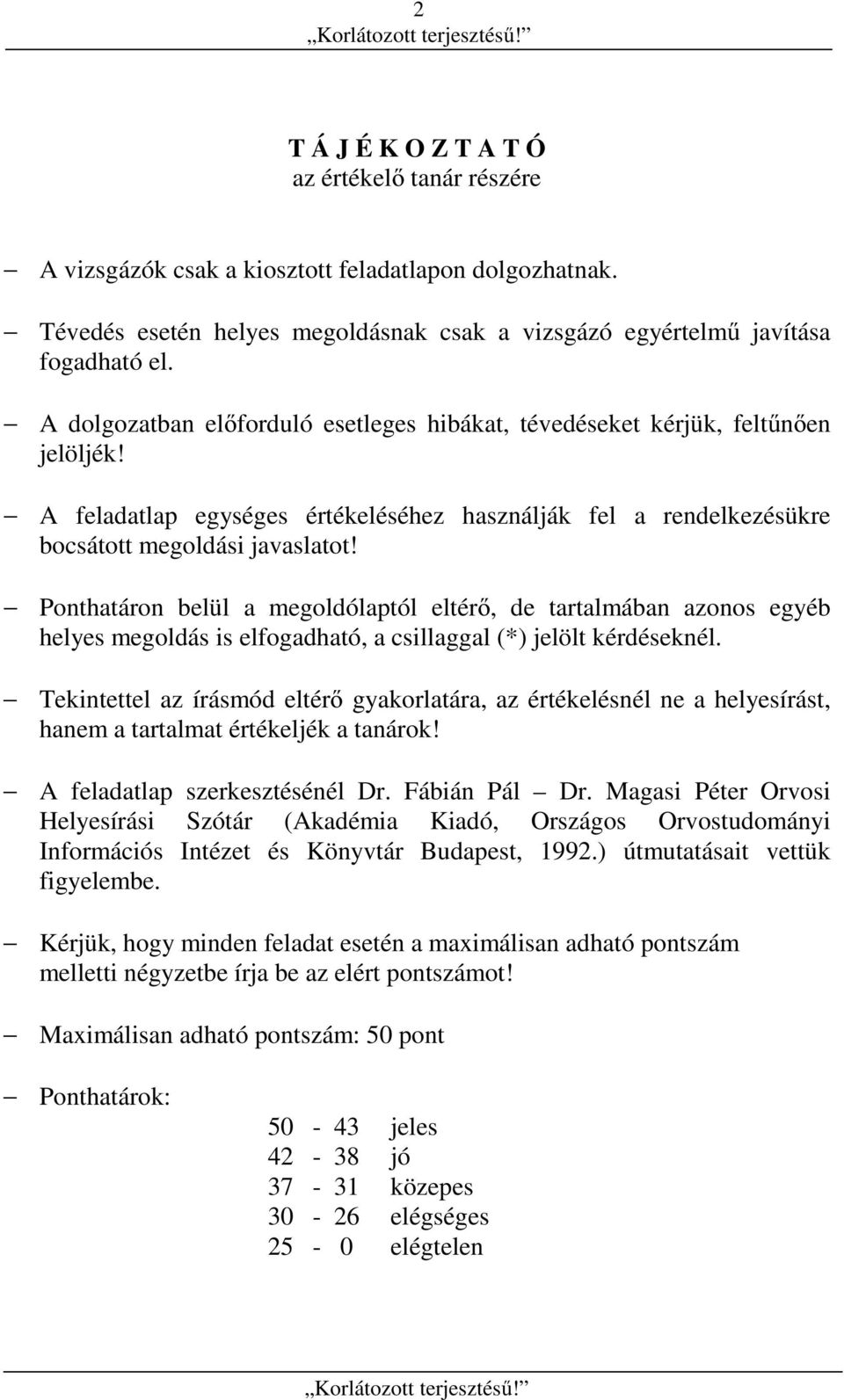 Ponthatáron belül a megoldólaptól eltérő, de tartalmában azonos egyéb helyes megoldás is elfogadható, a csillaggal (*) jelölt kérdéseknél.