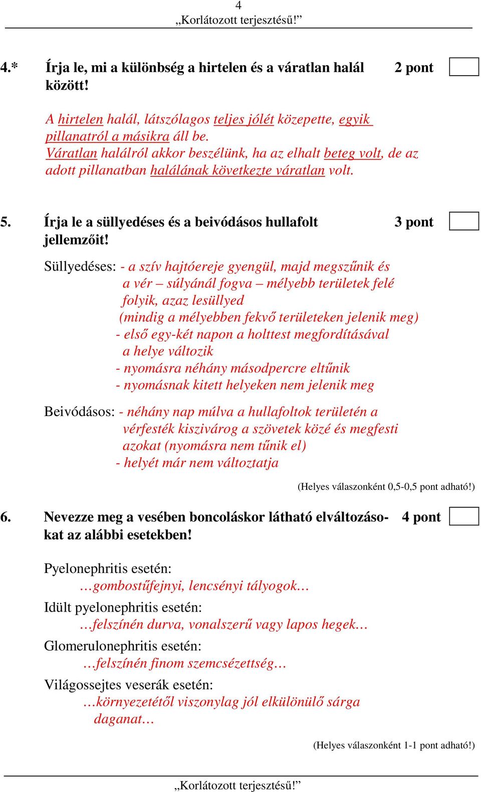 Süllyedéses: - a szív hajtóereje gyengül, majd megszűnik és a vér súlyánál fogva mélyebb területek felé folyik, azaz lesüllyed (mindig a mélyebben fekvő területeken jelenik meg) - első egy-két napon