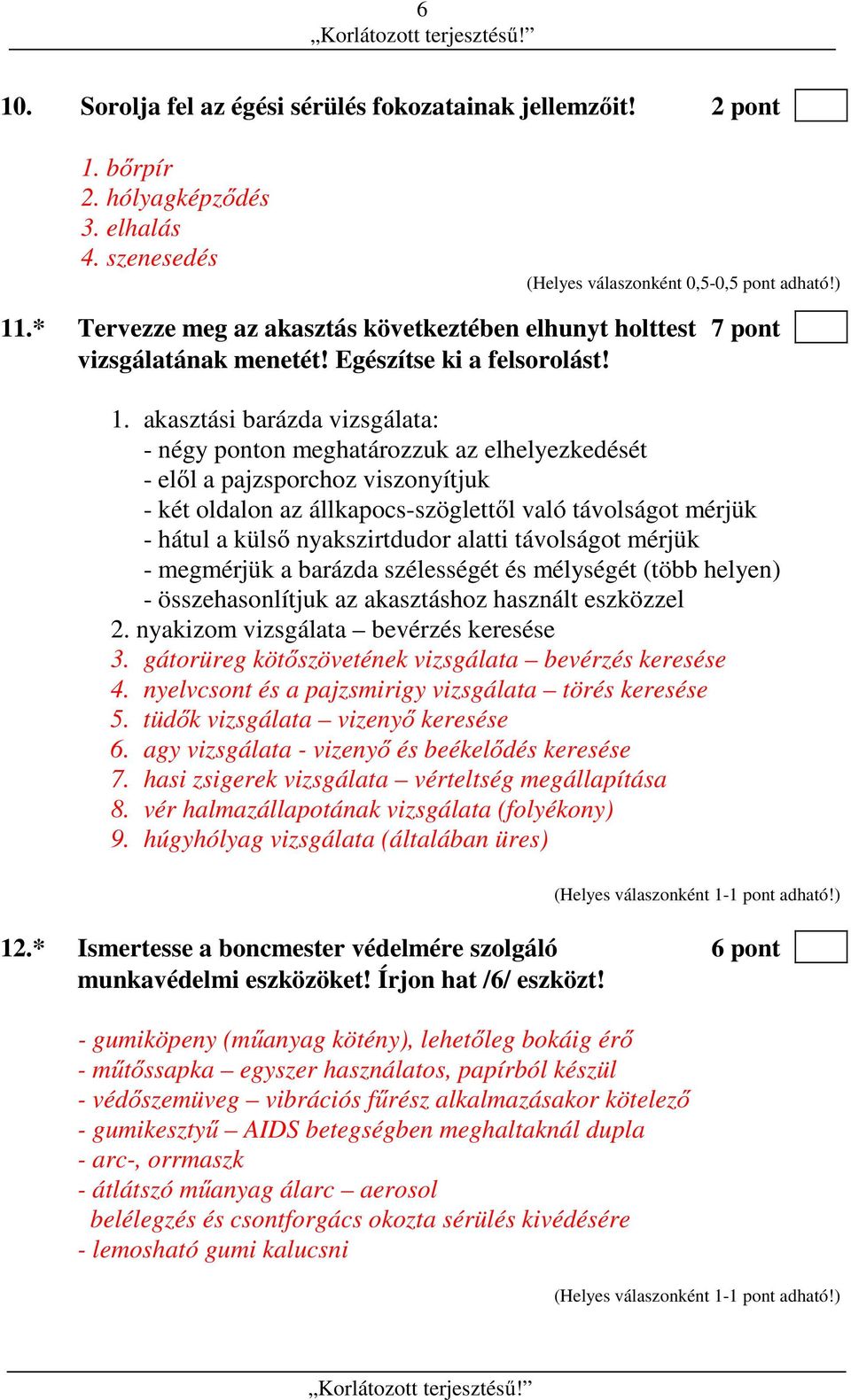 akasztási barázda vizsgálata: - négy ponton meghatározzuk az elhelyezkedését - elől a pajzsporchoz viszonyítjuk - két oldalon az állkapocs-szöglettől való távolságot mérjük - hátul a külső