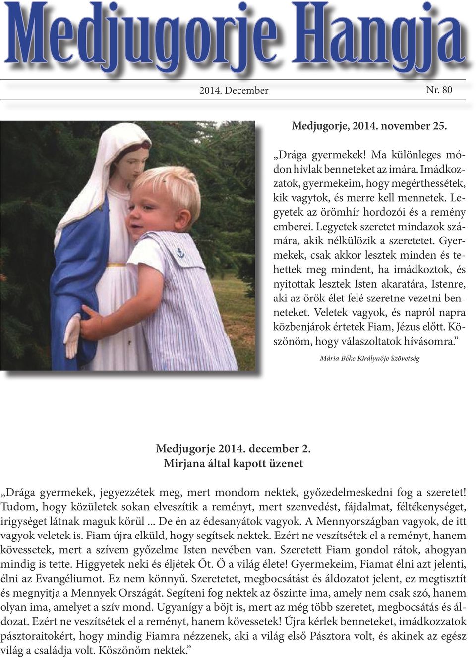 Gyermekek, csak akkor lesztek minden és tehettek meg mindent, ha imádkoztok, és nyitottak lesztek Isten akaratára, Istenre, aki az örök élet felé szeretne vezetni benneteket.