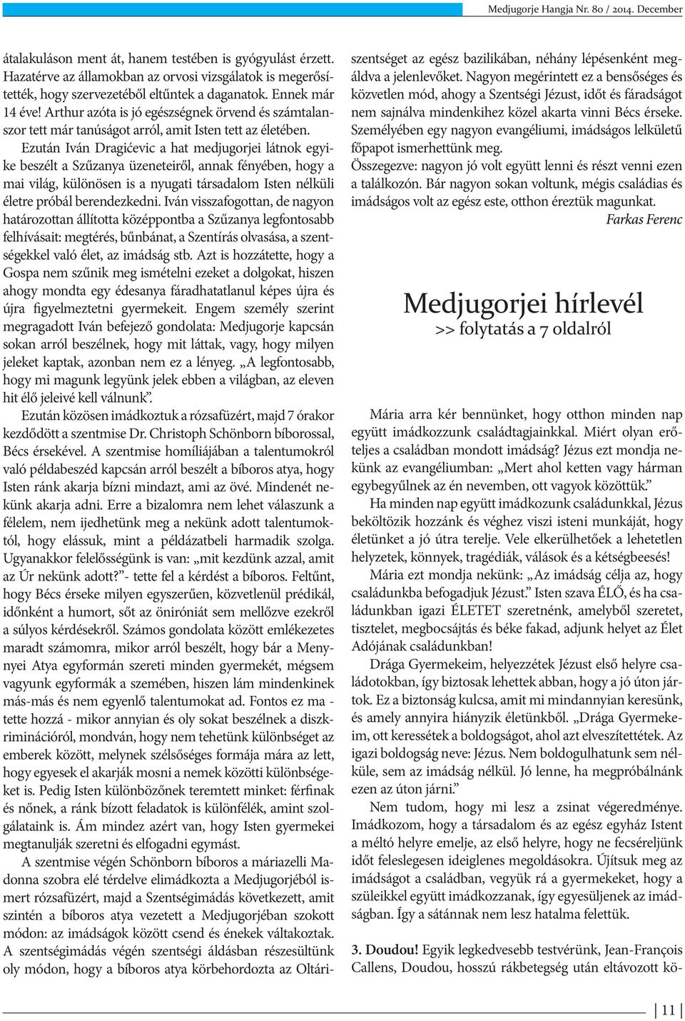 Ezután Iván Dragićevic a hat medjugorjei látnok egyike beszélt a Szűzanya üzeneteiről, annak fényében, hogy a mai világ, különösen is a nyugati társadalom Isten nélküli életre próbál berendezkedni.