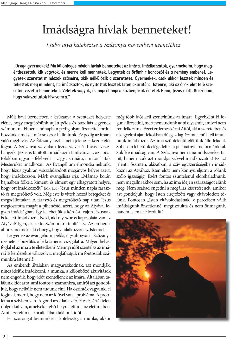 Gyermekek, csak akkor lesztek minden és tehettek meg mindent, ha imádkoztok, és nyitottak lesztek Isten akaratára, Istenre, aki az örök élet felé szeretne vezetni benneteket.