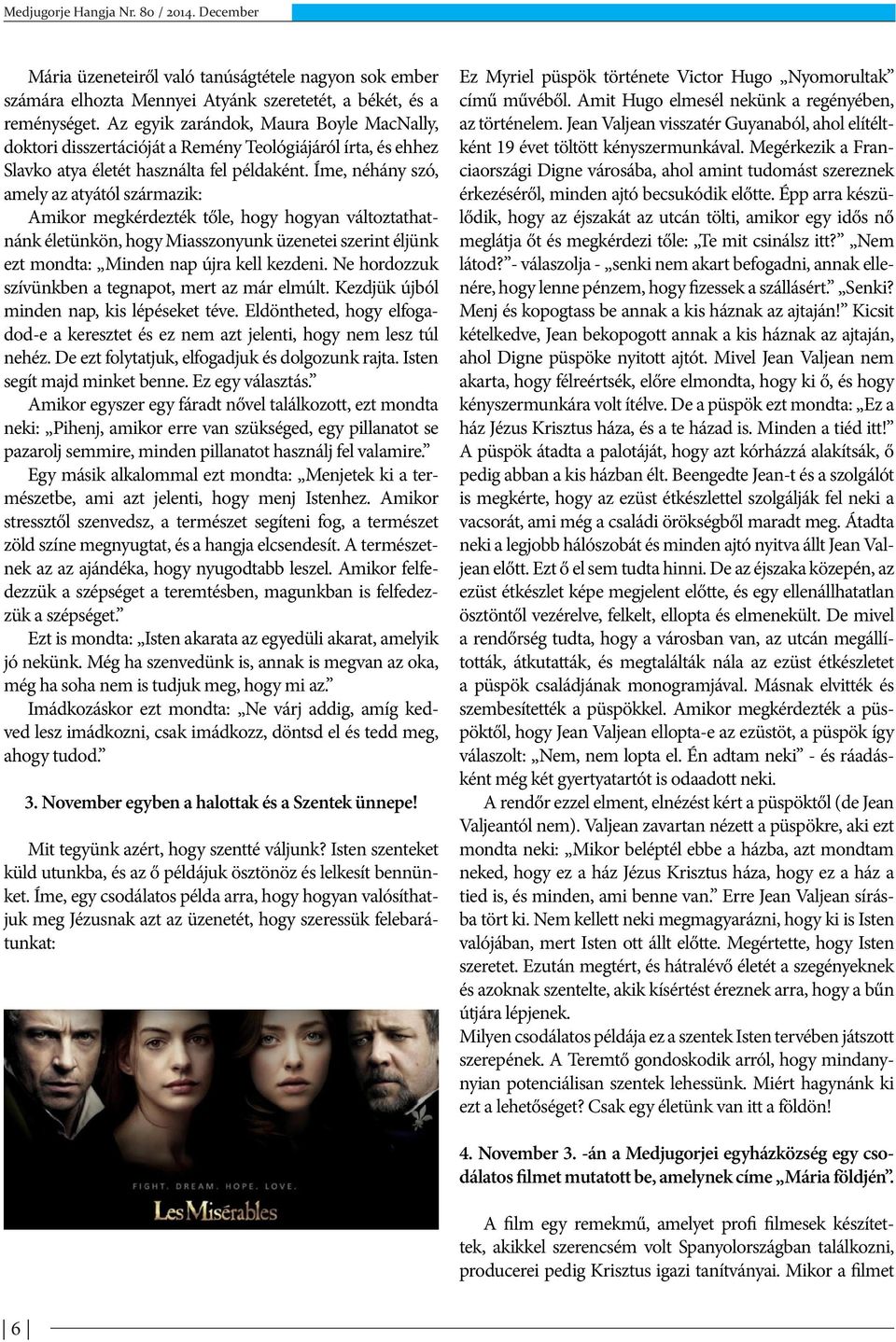 Íme, néhány szó, amely az atyától származik: Amikor megkérdezték tőle, hogy hogyan változtathatnánk életünkön, hogy Miasszonyunk üzenetei szerint éljünk ezt mondta: Minden nap újra kell kezdeni.