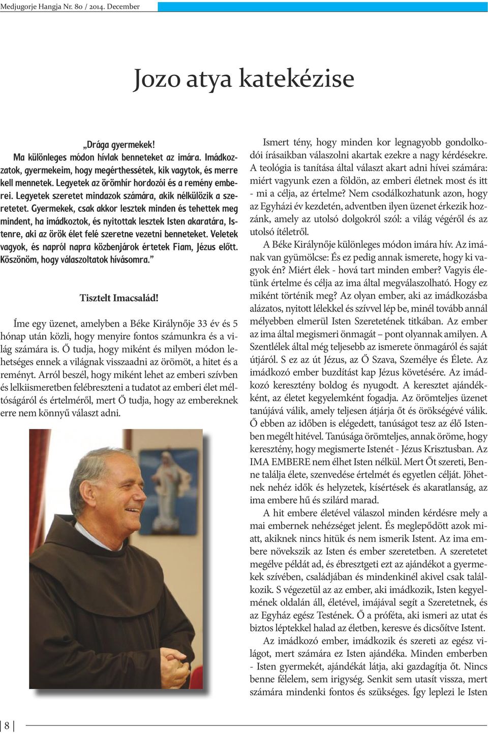 Gyermekek, csak akkor lesztek minden és tehettek meg mindent, ha imádkoztok, és nyitottak lesztek Isten akaratára, Istenre, aki az örök élet felé szeretne vezetni benneteket.