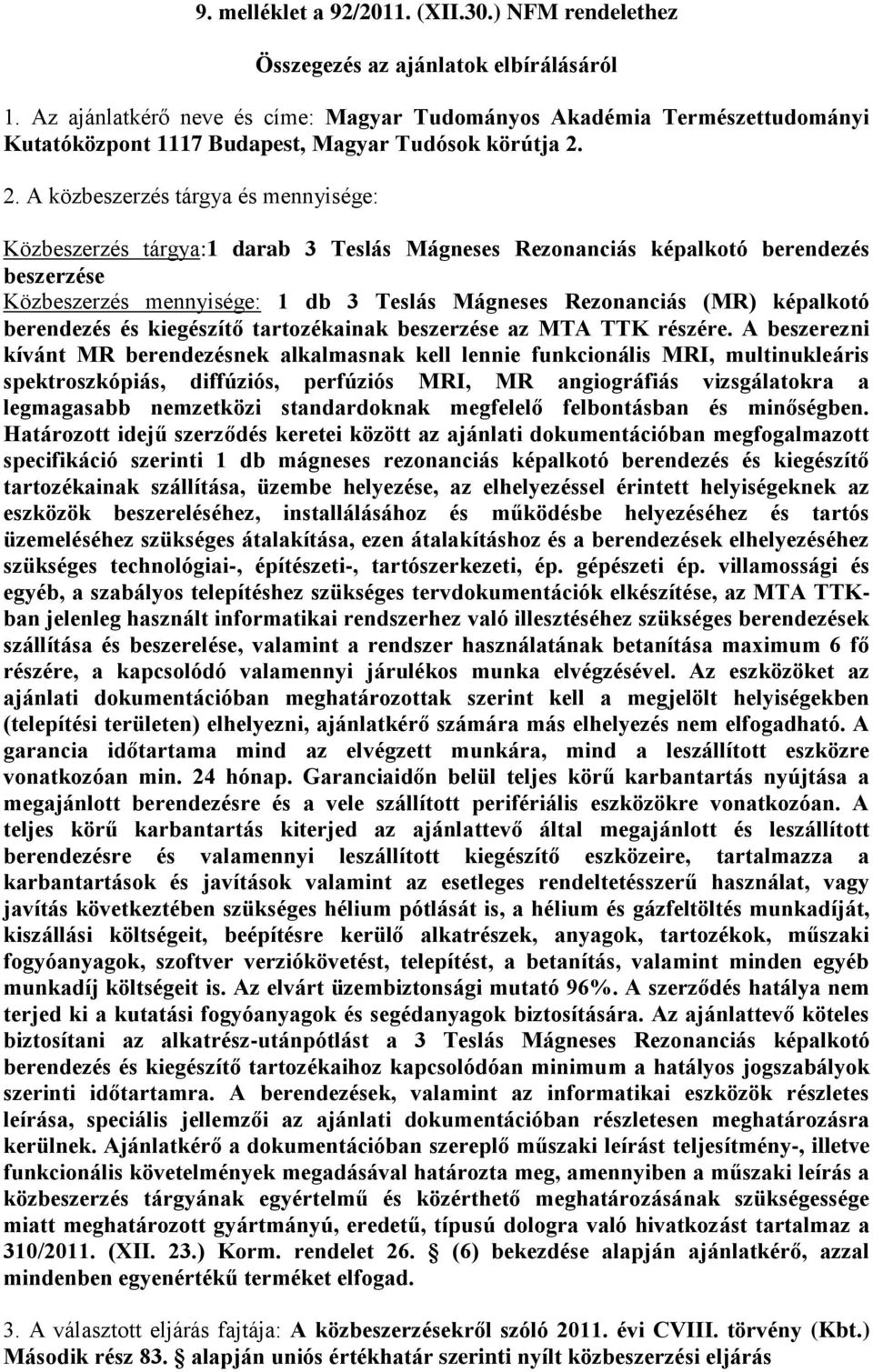 2. A közbeszerzés tárgya és mennyisége: Közbeszerzés tárgya:1 darab 3 Teslás Mágneses Rezonanciás képalkotó berendezés beszerzése Közbeszerzés mennyisége: 1 db 3 Teslás Mágneses Rezonanciás (MR)