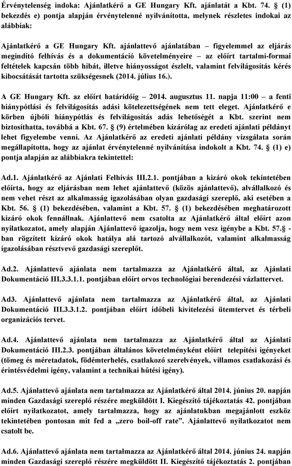 ajánlattevő ajánlatában figyelemmel az eljárás megindító felhívás és a dokumentáció követelményeire az előírt tartalmi-formai feltételek kapcsán több hibát, illetve hiányosságot észlelt, valamint