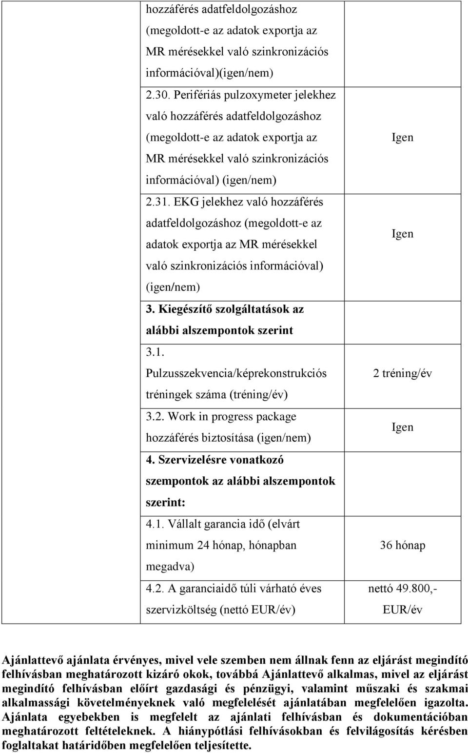 EKG jelekhez való hozzáférés adatfeldolgozáshoz (megoldott-e az adatok exportja az MR mérésekkel való szinkronizációs információval) 3. Kiegészítő szolgáltatások az alábbi alszempontok szerint 3.1.