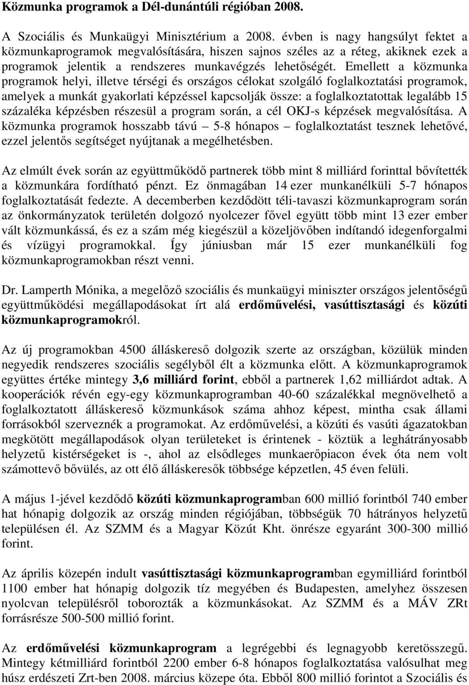 Emellett a közmunka programok helyi, illetve térségi és országos célokat szolgáló foglalkoztatási programok, amelyek a munkát gyakorlati képzéssel kapcsolják össze: a foglalkoztatottak legalább 15