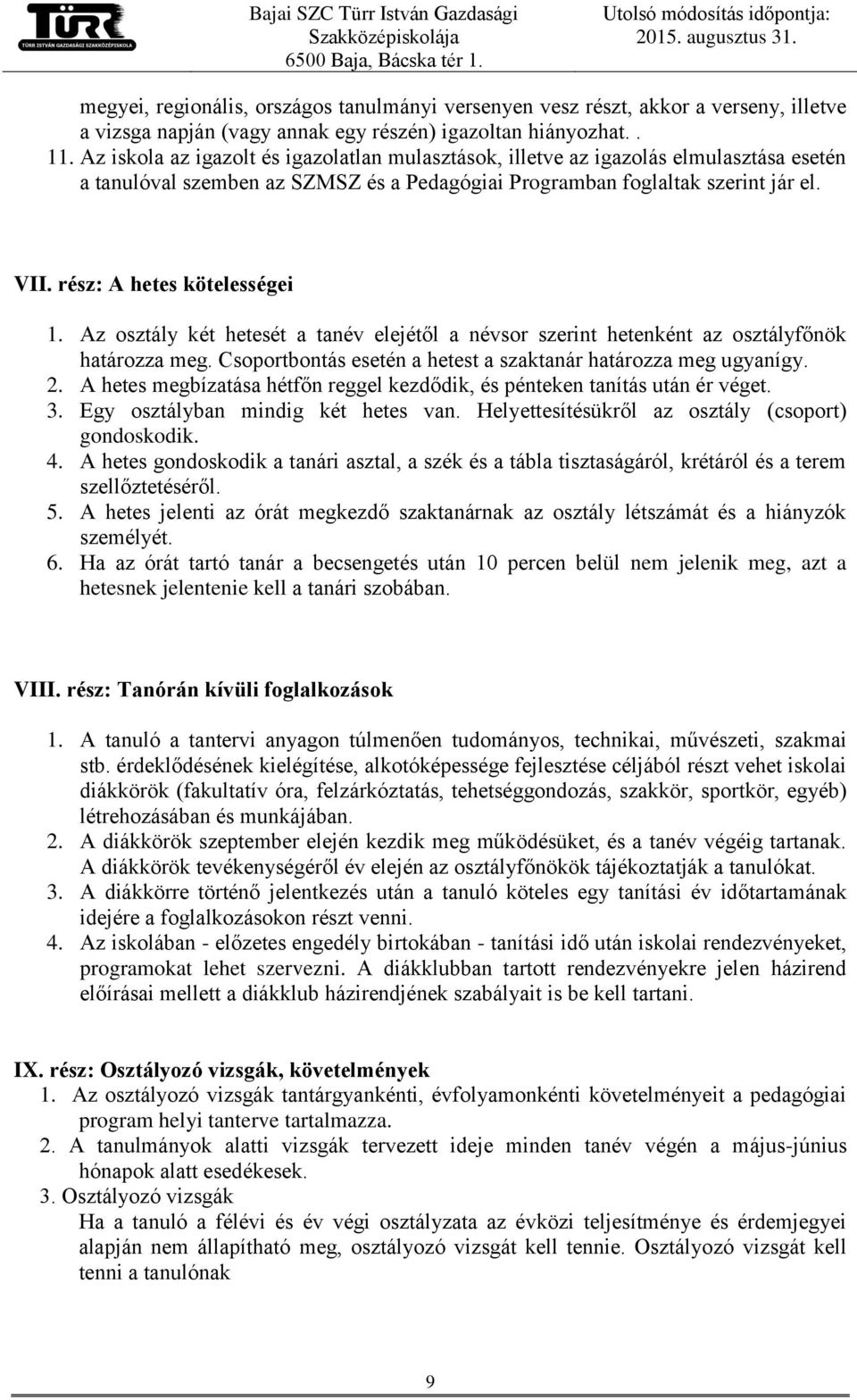 rész: A hetes kötelességei 1. Az osztály két hetesét a tanév elejétől a névsor szerint hetenként az osztályfőnök határozza meg. Csoportbontás esetén a hetest a szaktanár határozza meg ugyanígy. 2.