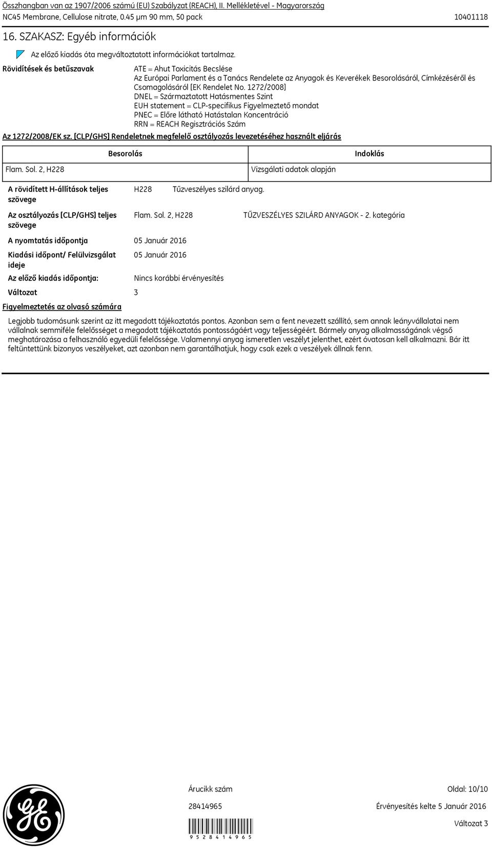 1272/2008] DNEL = Származtatott Hatásmentes Szint EUH statement = CLPspecifikus Figyelmeztető mondat PNEC = Előre látható Hatástalan Koncentráció RRN = REACH Regisztrációs Szám Az 1272/2008/EK sz.