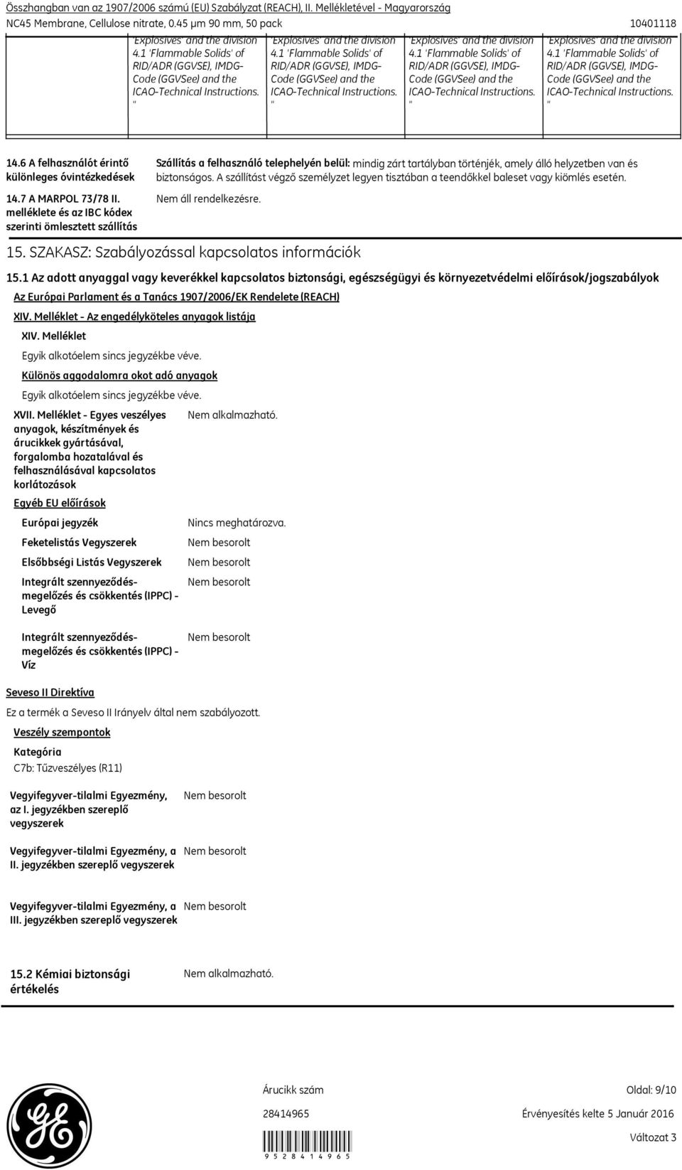 1 'Flammable Solids' of RID/ADR (GGVSE), IMDG Code (GGVSee) and the ICAOTechnical Instructions. " 14.6 A felhasználót érintő különleges óvintézkedések 14.7 A MARPOL 73/78 II.