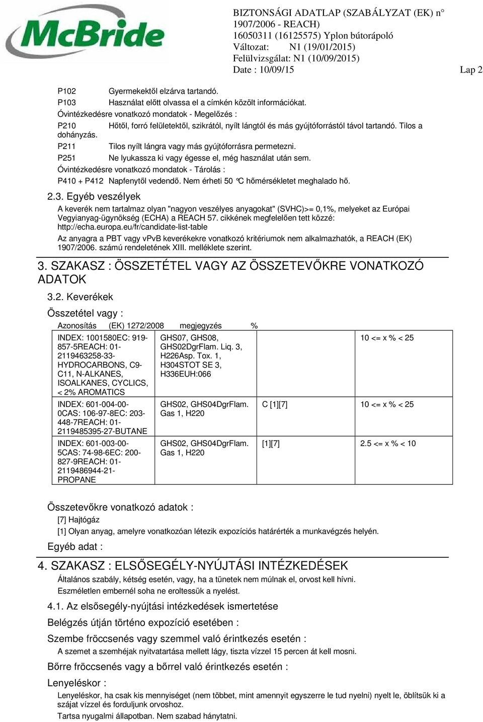 tartandó. Tilos a dohányzás. P211 P251 Tilos nyílt lángra vagy más gyújtóforrásra permetezni. Ne lyukassza ki vagy égesse el, még használat után sem.