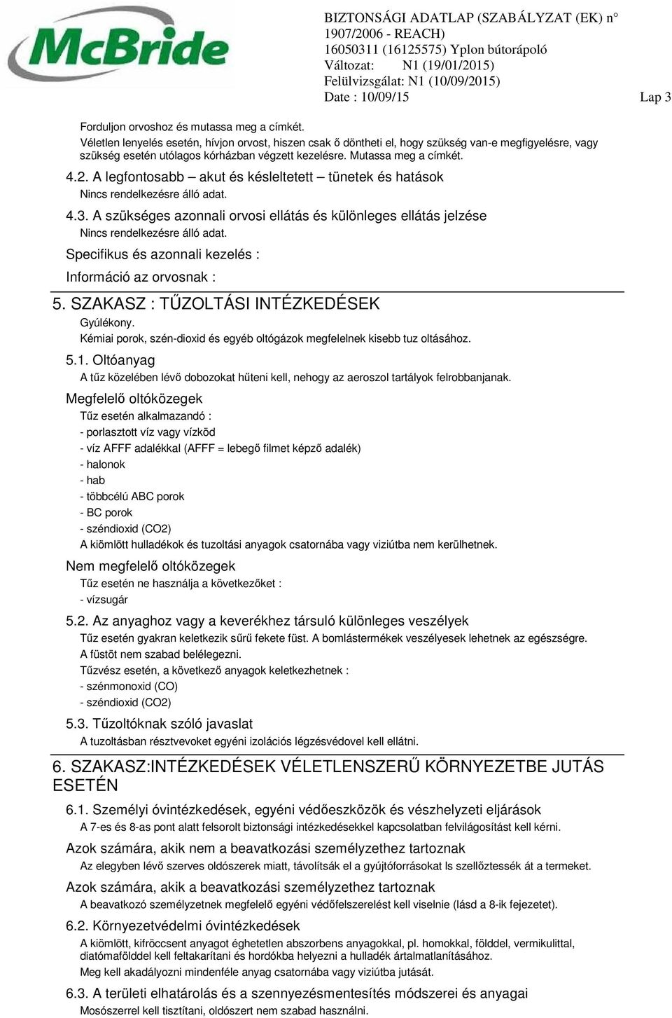 A legfontosabb akut és késleltetett tünetek és hatások 4.3. A szükséges azonnali orvosi ellátás és különleges ellátás jelzése Specifikus és azonnali kezelés : Információ az orvosnak : 5.