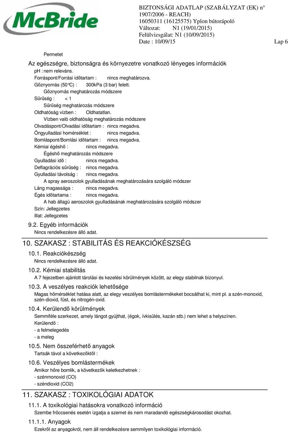 Vízben való oldhatóság meghatározás módszere Olvadáspont/Olvadási időtartam : nincs megadva. Öngyulladási homérséklet : nincs megadva. Bomláspont/Bomlási időtartam : nincs megadva.