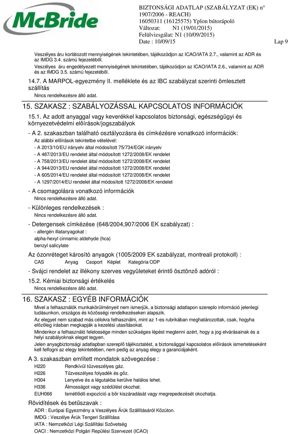 melléklete és az IBC szabályzat szerinti ömlesztett szállítás 15. SZAKASZ : SZABÁLYOZÁSSAL KAPCSOLATOS INFORMÁCIÓK 15.1. Az adott anyaggal vagy keverékkel kapcsolatos biztonsági, egészségügyi és környezetvédelmi előírások/jogszabályok - A 2.