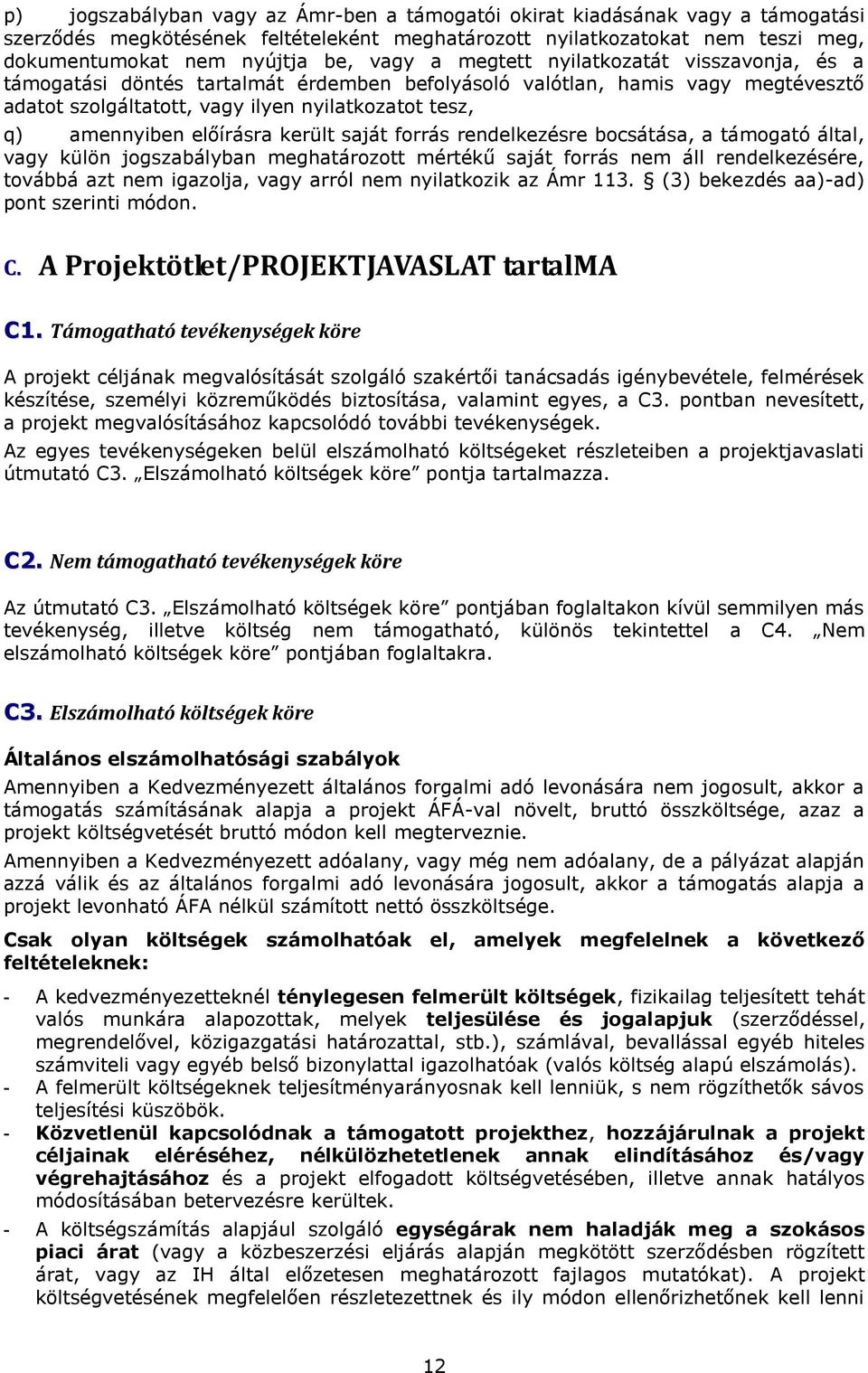 előírásra került saját forrás rendelkezésre bocsátása, a támogató által, vagy külön jogszabályban meghatározott mértékű saját forrás nem áll rendelkezésére, továbbá azt nem igazolja, vagy arról nem