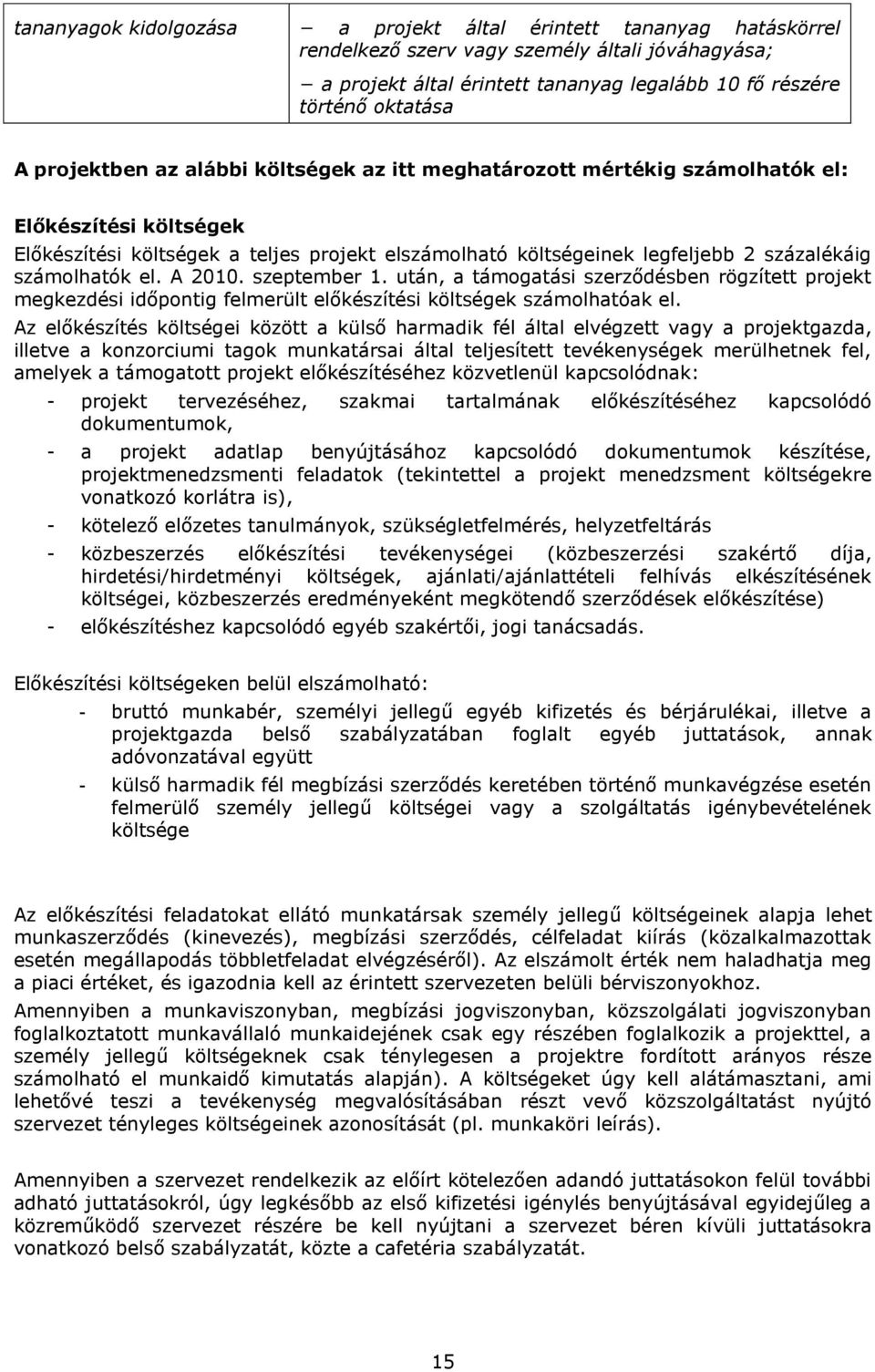 számolhatók el. A 2010. szeptember 1. után, a támogatási szerződésben rögzített projekt megkezdési időpontig felmerült előkészítési költségek számolhatóak el.