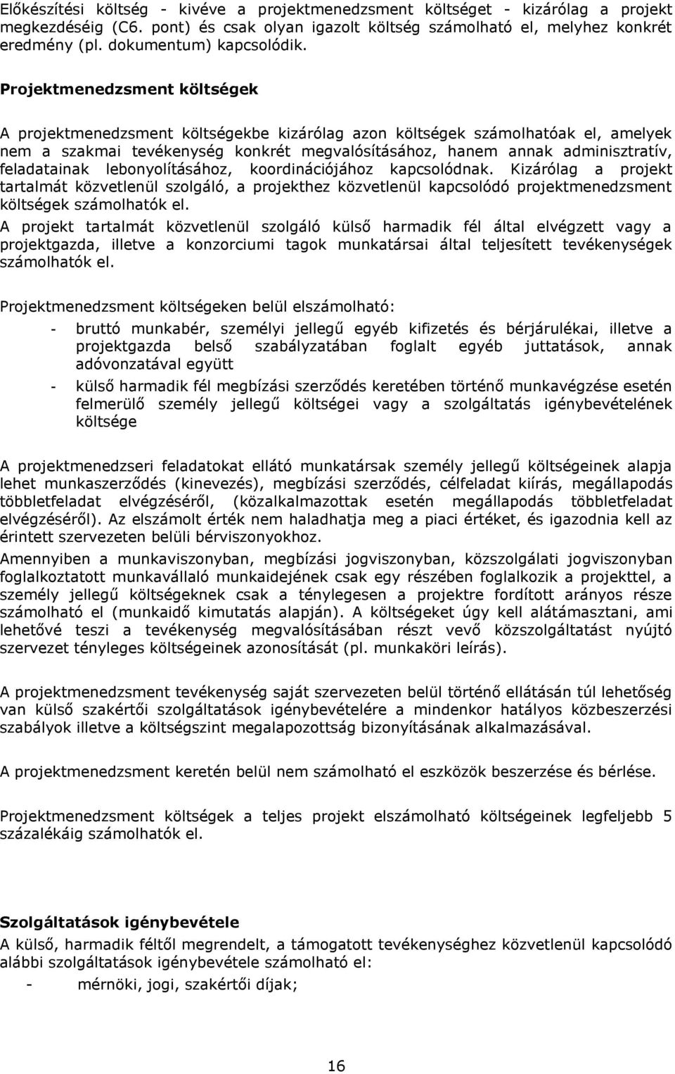Projektmenedzsment költségek A projektmenedzsment költségekbe kizárólag azon költségek számolhatóak el, amelyek nem a szakmai tevékenység konkrét megvalósításához, hanem annak adminisztratív,