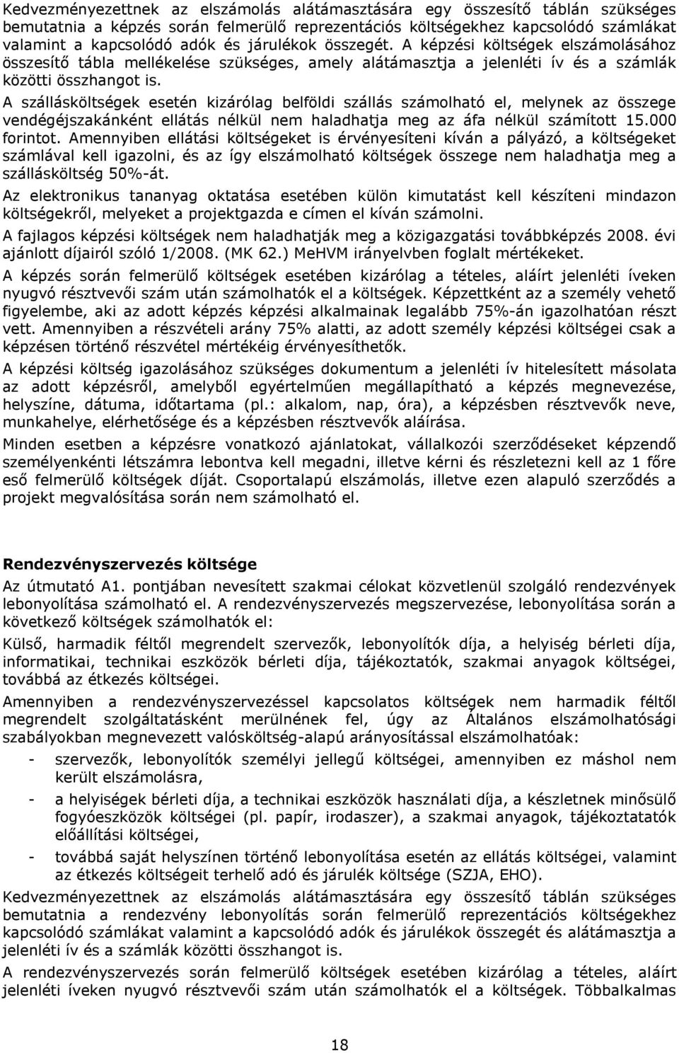 A szállásköltségek esetén kizárólag belföldi szállás számolható el, melynek az összege vendégéjszakánként ellátás nélkül nem haladhatja meg az áfa nélkül számított 15.000 forintot.