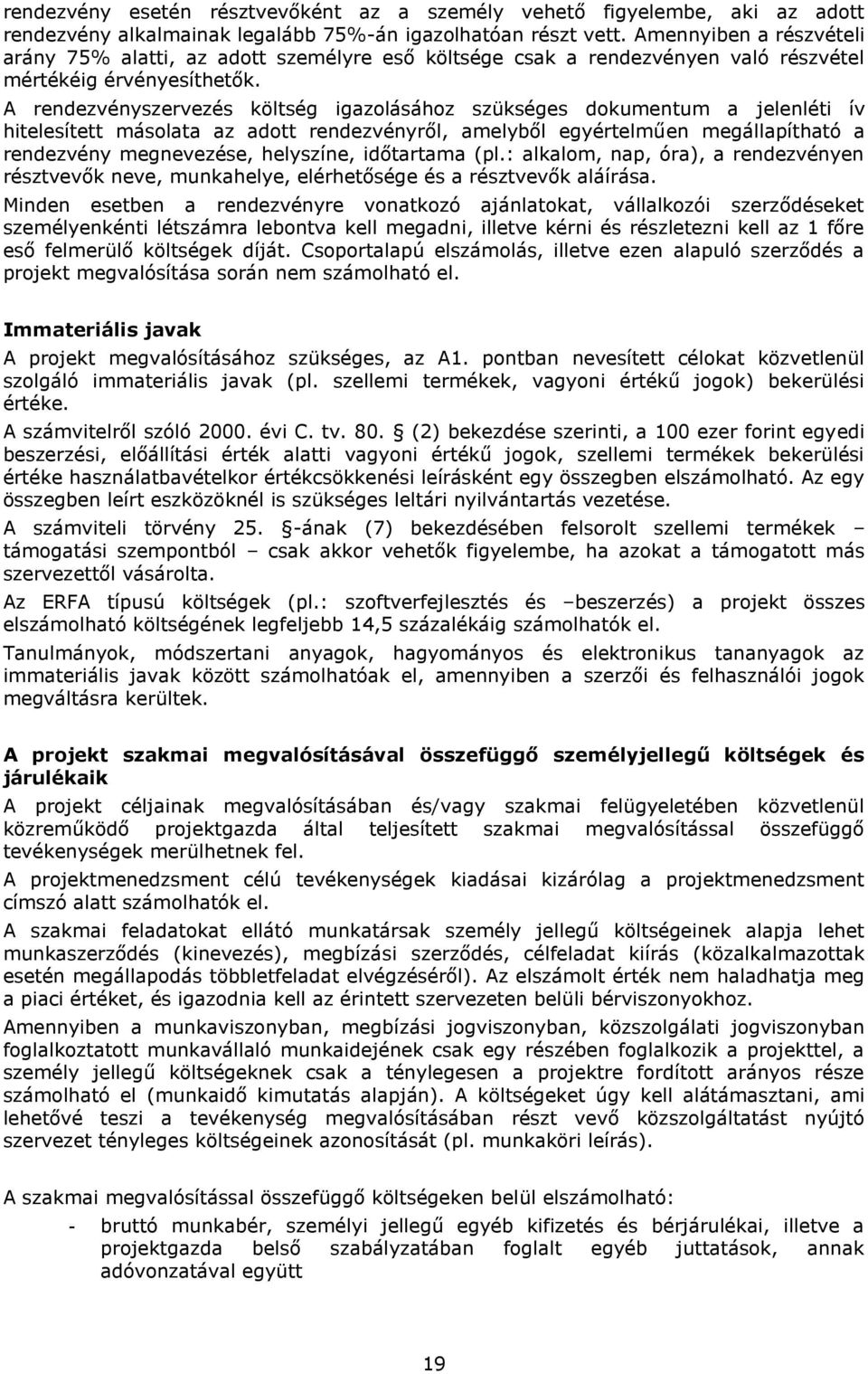 A rendezvényszervezés költség igazolásához szükséges dokumentum a jelenléti ív hitelesített másolata az adott rendezvényről, amelyből egyértelműen megállapítható a rendezvény megnevezése, helyszíne,