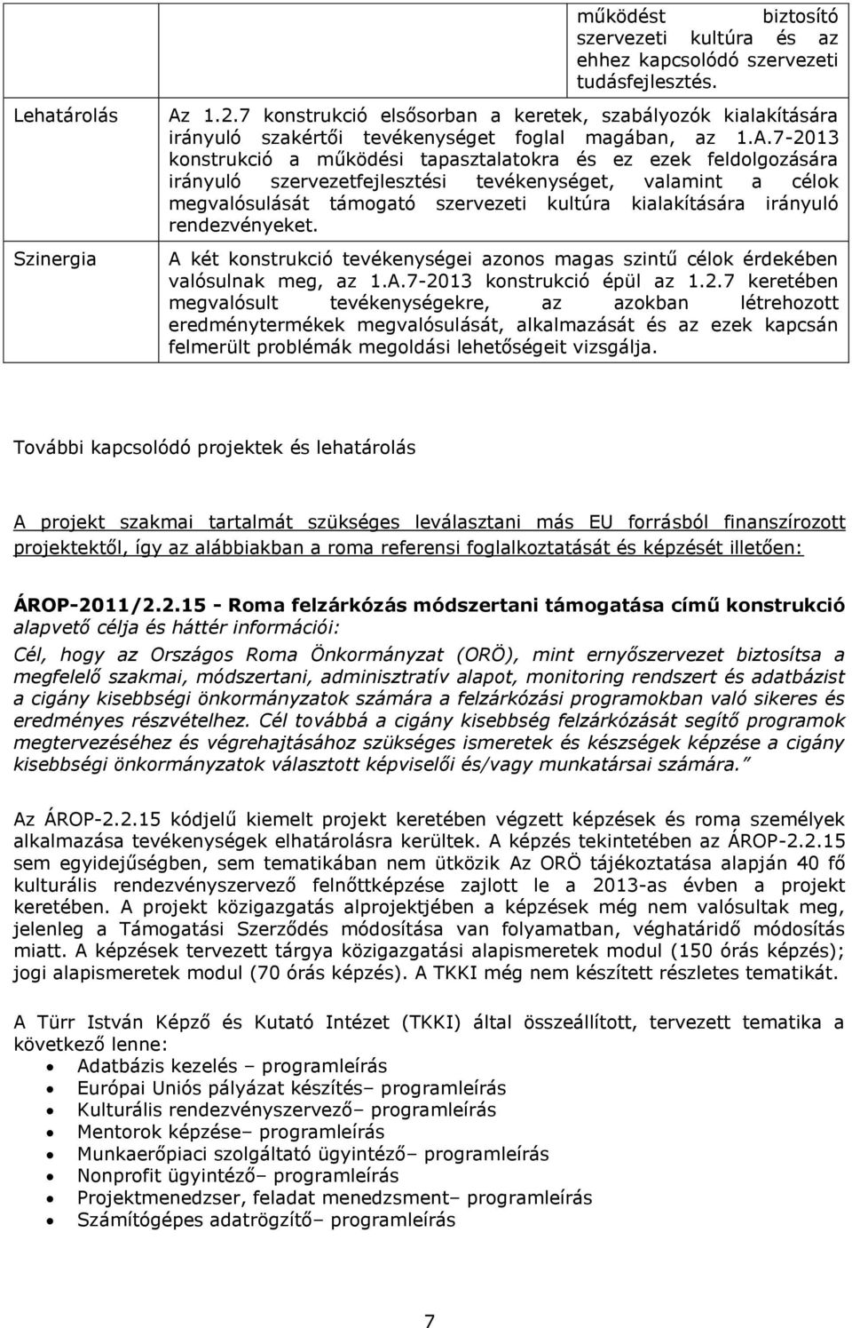 7-2013 konstrukció a működési tapasztalatokra és ez ezek feldolgozására irányuló szervezetfejlesztési tevékenységet, valamint a célok megvalósulását támogató szervezeti kultúra kialakítására irányuló