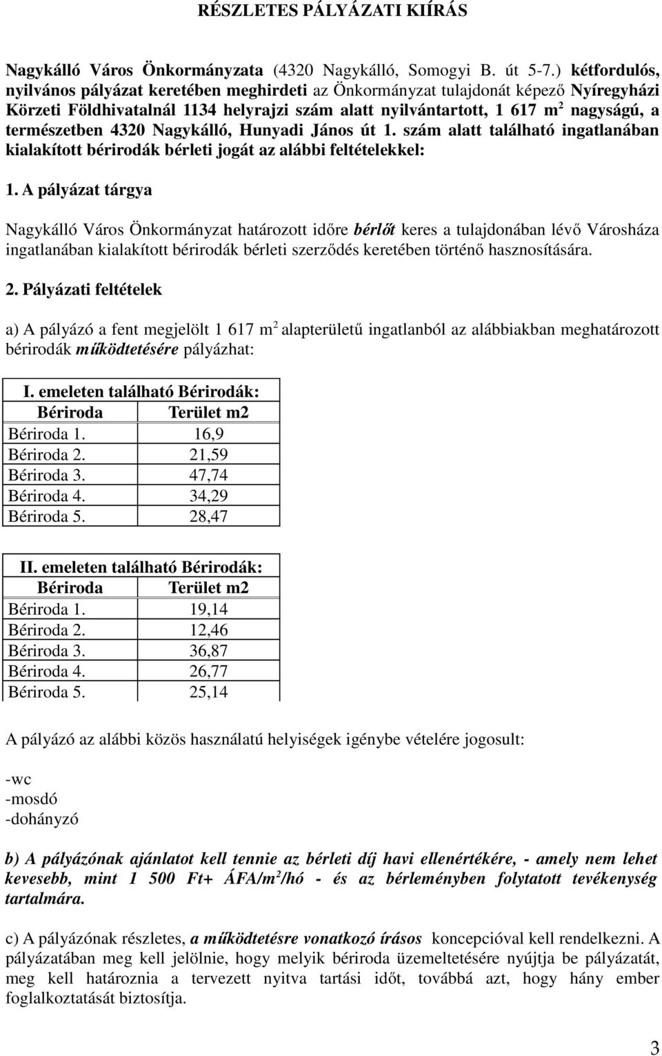 természetben 4320 Nagykálló, Hunyadi János út 1. szám alatt található ingatlanában kialakított bérirodák bérleti jogát az alábbi feltételekkel: 1.