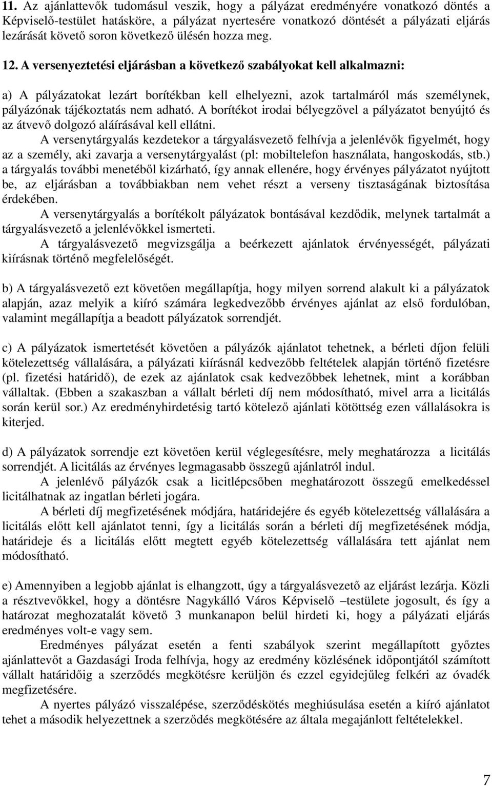 A versenyeztetési eljárásban a következő szabályokat kell alkalmazni: a) A pályázatokat lezárt borítékban kell elhelyezni, azok tartalmáról más személynek, pályázónak tájékoztatás nem adható.