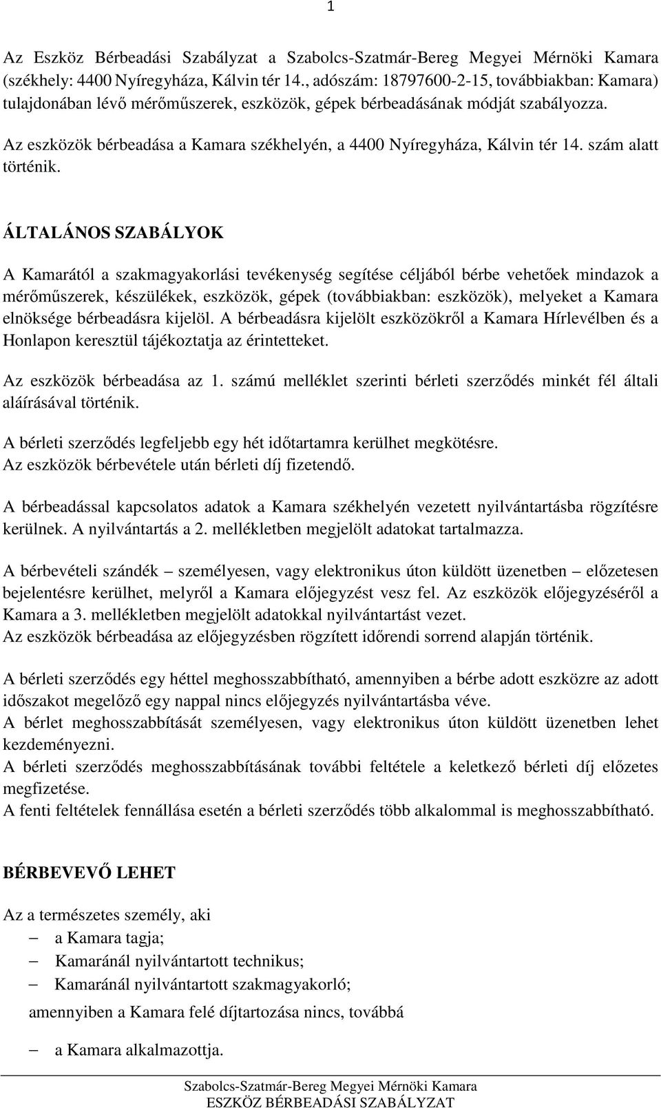 Az eszközök bérbeadása a Kamara székhelyén, a 4400 Nyíregyháza, Kálvin tér 14. szám alatt történik.