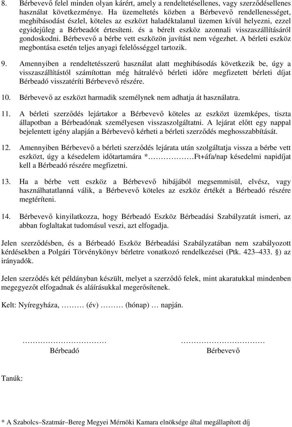 és a bérelt eszköz azonnali visszaszállításáról gondoskodni. Bérbevevő a bérbe vett eszközön javítást nem végezhet. A bérleti eszköz megbontása esetén teljes anyagi felelősséggel tartozik. 9.