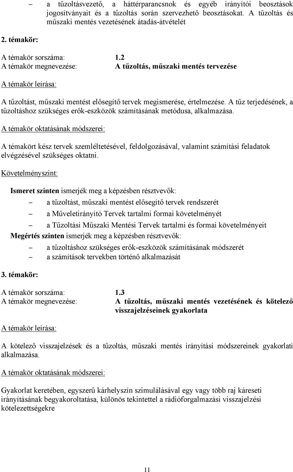 2 A témakör megnevezése: A tűzoltás, műszaki mentés tervezése A tűzoltást, műszaki mentést elősegítő tervek megismerése, értelmezése.