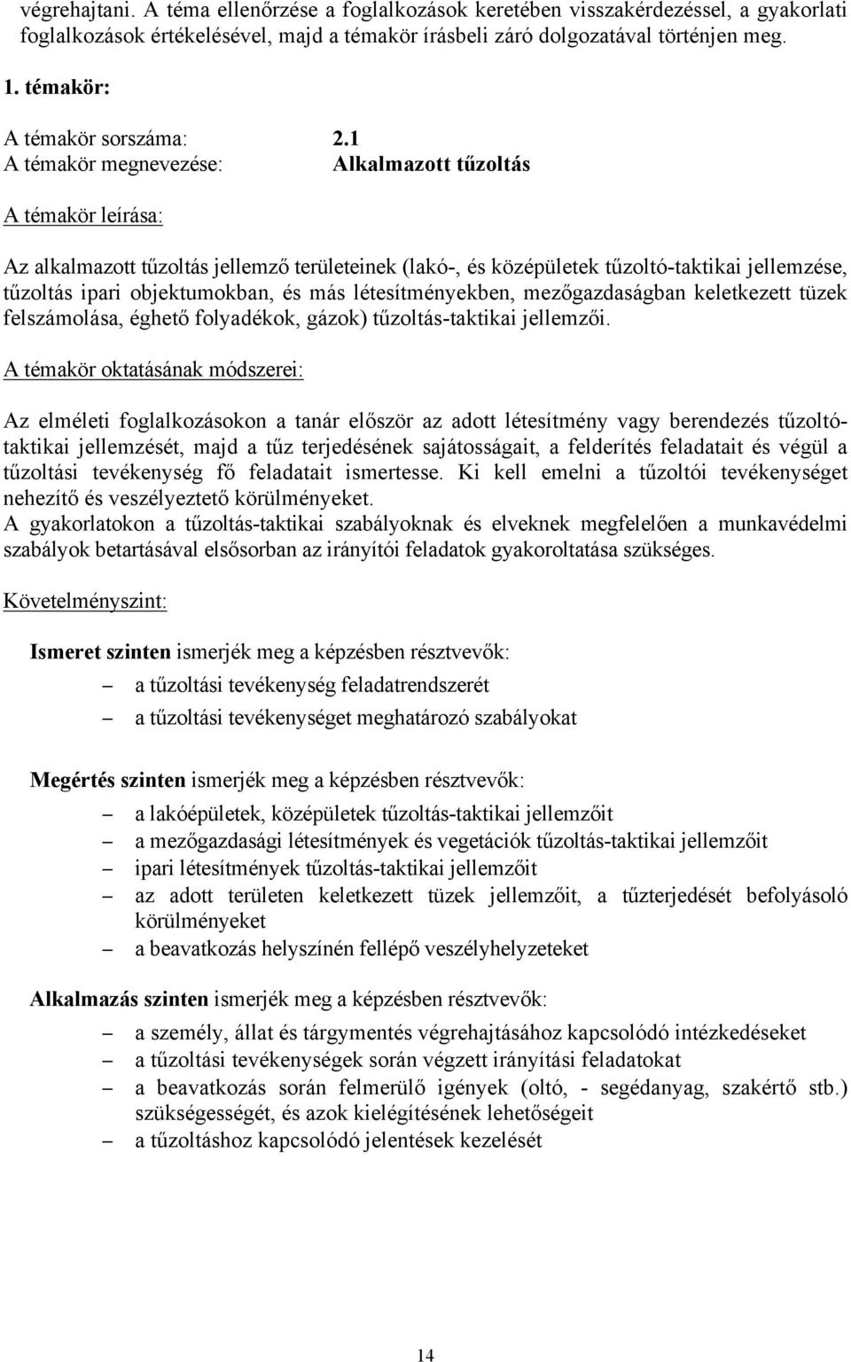 1 A témakör megnevezése: Alkalmazott tűzoltás Az alkalmazott tűzoltás jellemző területeinek (lakó-, és középületek tűzoltó-taktikai jellemzése, tűzoltás ipari objektumokban, és más létesítményekben,