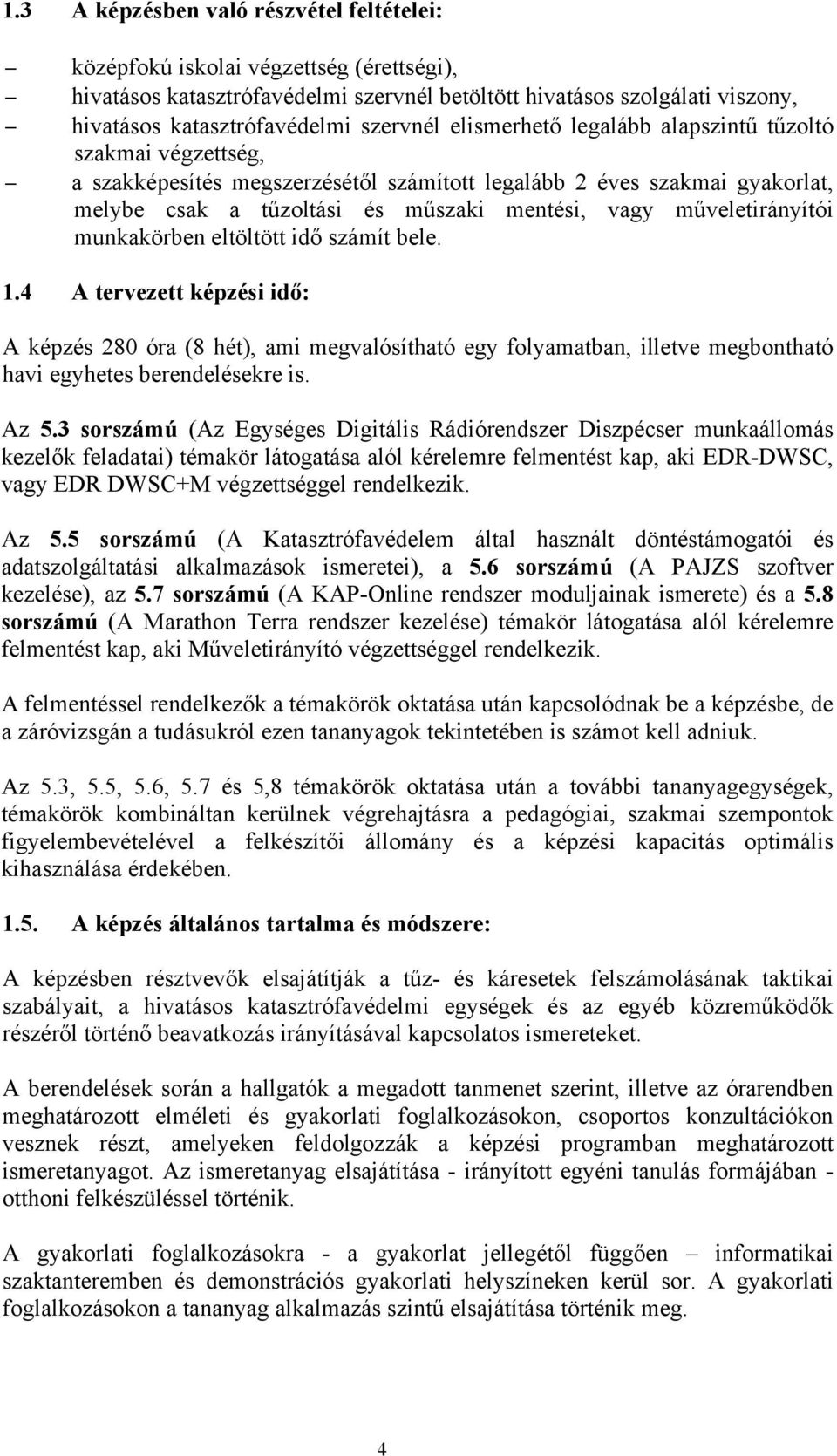 műveletirányítói munkakörben eltöltött idő számít bele. 1.4 A tervezett képzési idő: A képzés 280 óra (8 hét), ami megvalósítható egy folyamatban, illetve megbontható havi egyhetes berendelésekre is.