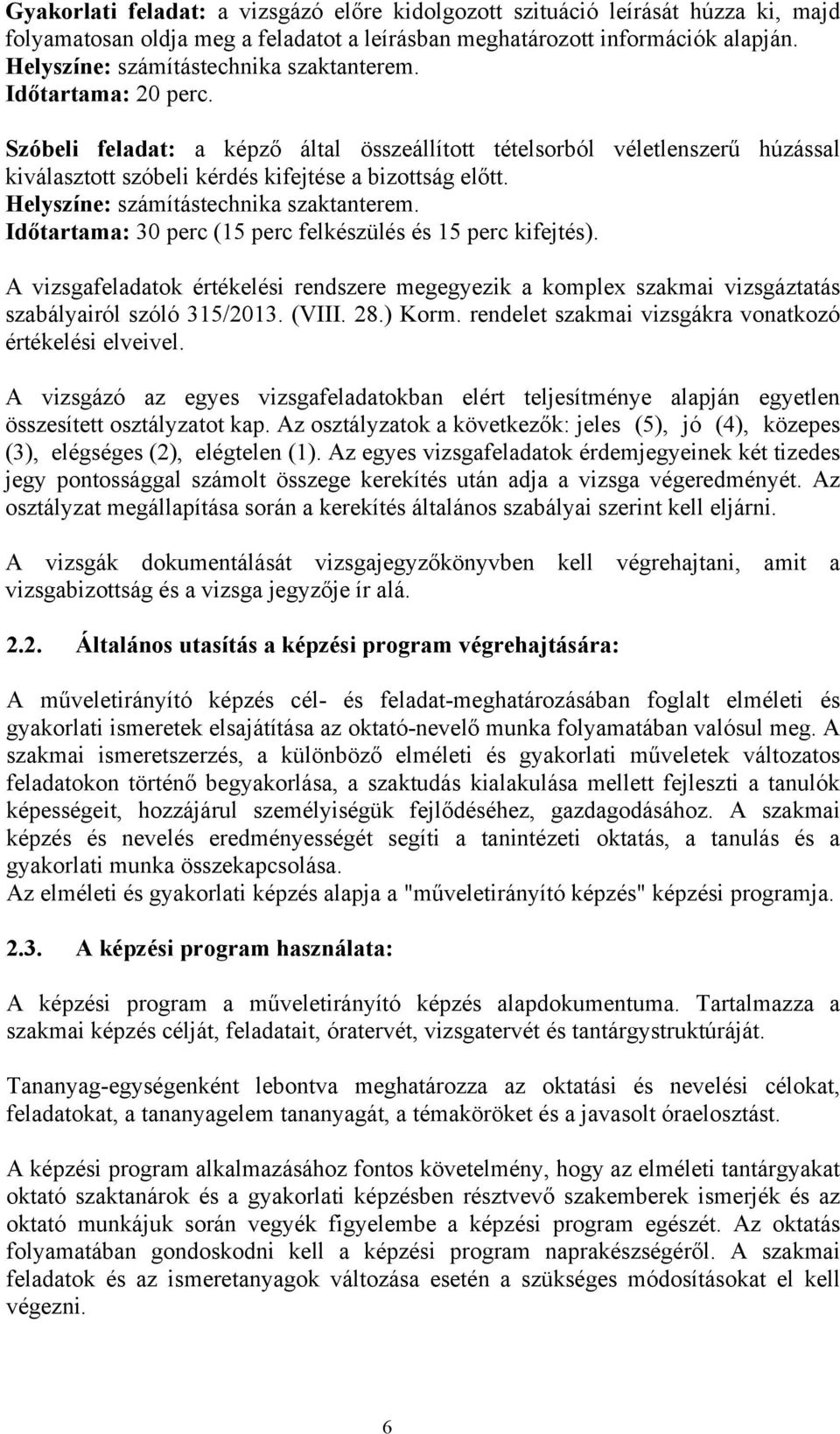 Helyszíne: számítástechnika szaktanterem. Időtartama: 30 perc (15 perc felkészülés és 15 perc kifejtés).