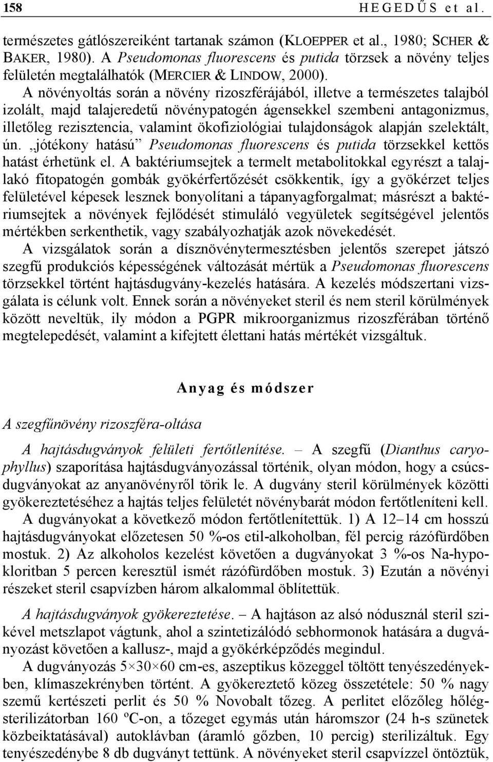 A növényoltás során a növény rizoszférájából, illetve a természetes talajból izolált, majd talajeredetű növénypatogén ágensekkel szembeni antagonizmus, illetőleg rezisztencia, valamint ökofiziológiai