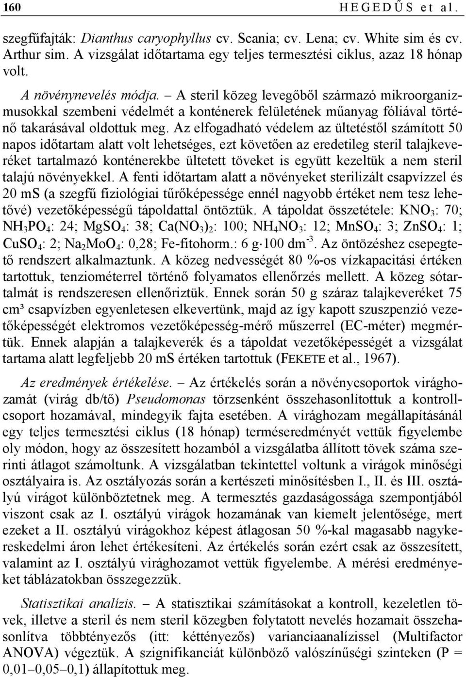 Az elfogadható védelem az ültetéstől számított 50 napos időtartam alatt volt lehetséges, ezt követően az eredetileg steril talajkeveréket tartalmazó konténerekbe ültetett töveket is együtt kezeltük a