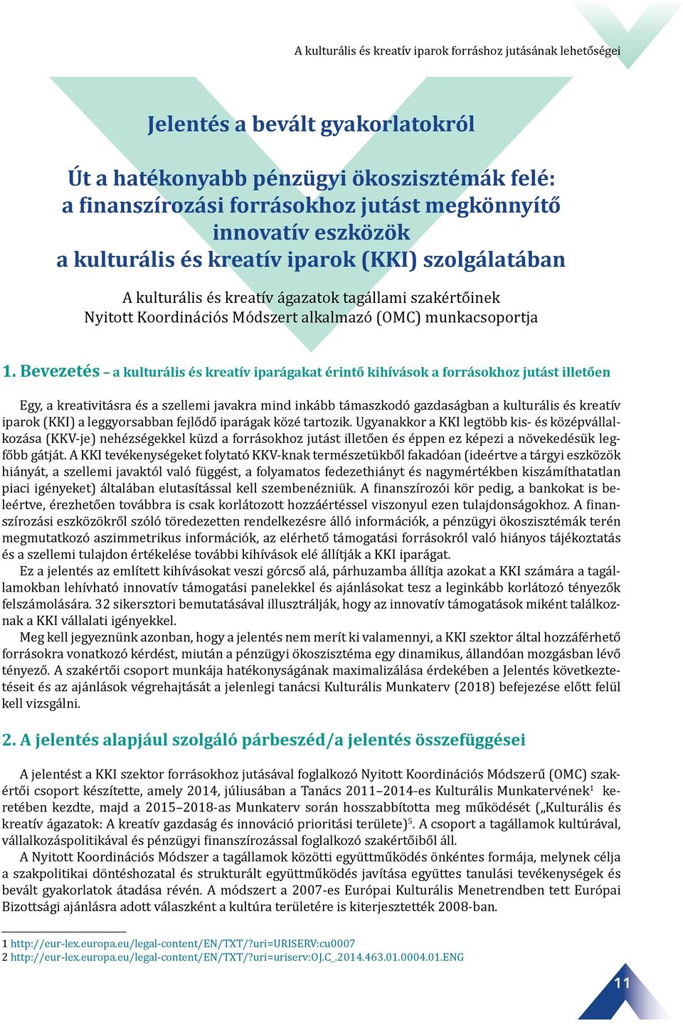 Bevezetés a kulturális és kreatív iparágakat érintő kihívások a forrásokhoz jutást illetően Egy, a kreativitásra és a szellemi javakra mind inkább támaszkodó gazdaságban a kulturális és kreatív