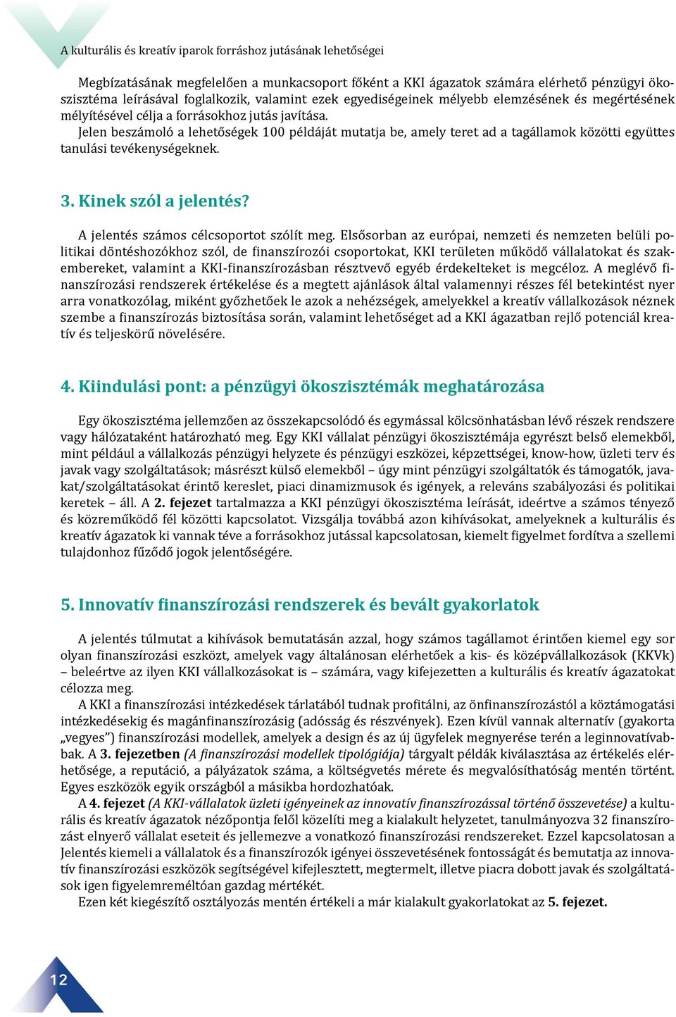 Jelen beszámoló a lehetőségek 100 példáját mutatja be, amely teret ad a tagállamok közötti együttes tanulási tevékenységeknek. 3. Kinek szól a jelentés? A jelentés számos célcsoportot szólít meg.