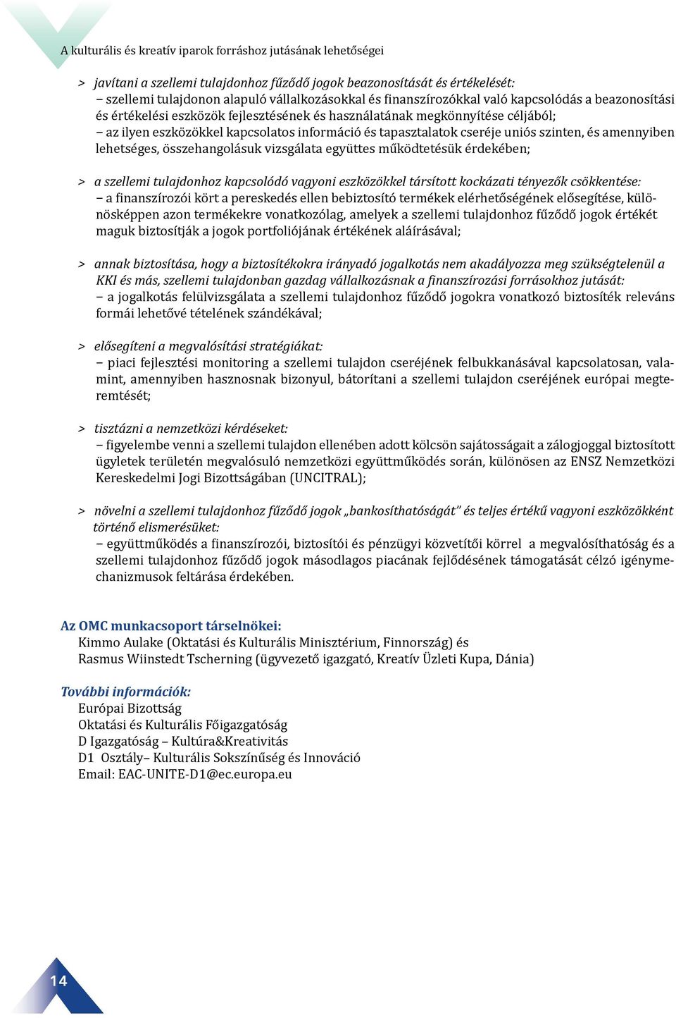 uniós szinten, és amennyiben lehetséges, összehangolásuk vizsgálata együttes működtetésük érdekében; > a szellemi tulajdonhoz kapcsolódó vagyoni eszközökkel társított kockázati tényezők csökkentése: