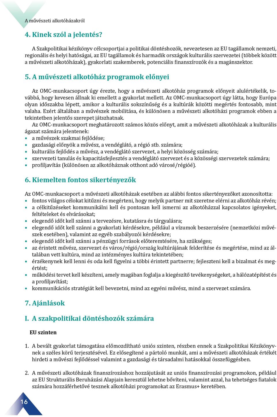 (többek között a művészeti alkotóházak), gyakorlati szakemberek, potenciális finanszírozók és a magánszektor. 5.