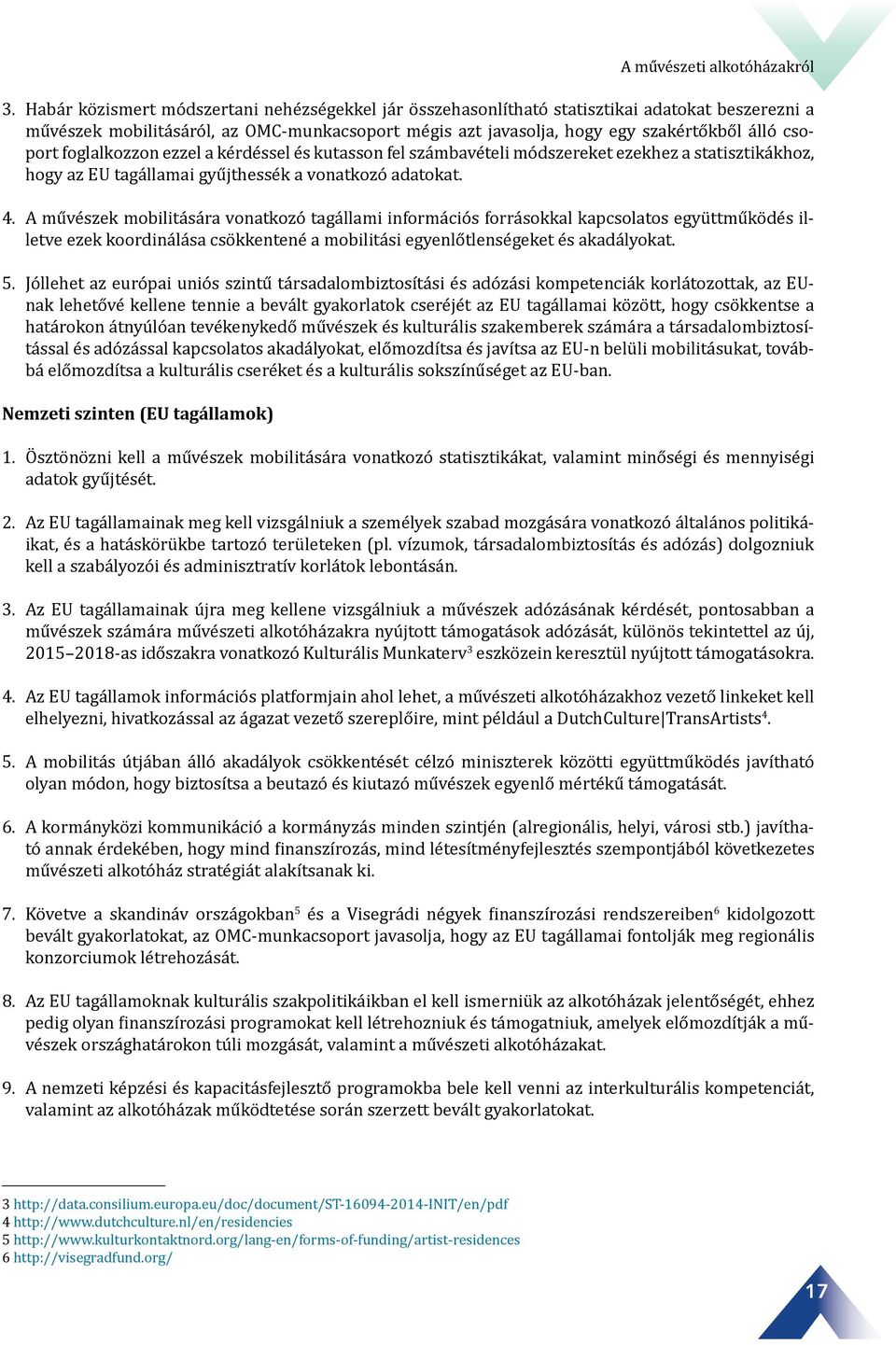 foglalkozzon ezzel a kérdéssel és kutasson fel számbavételi módszereket ezekhez a statisztikákhoz, hogy az EU tagállamai gyűjthessék a vonatkozó adatokat. 4.