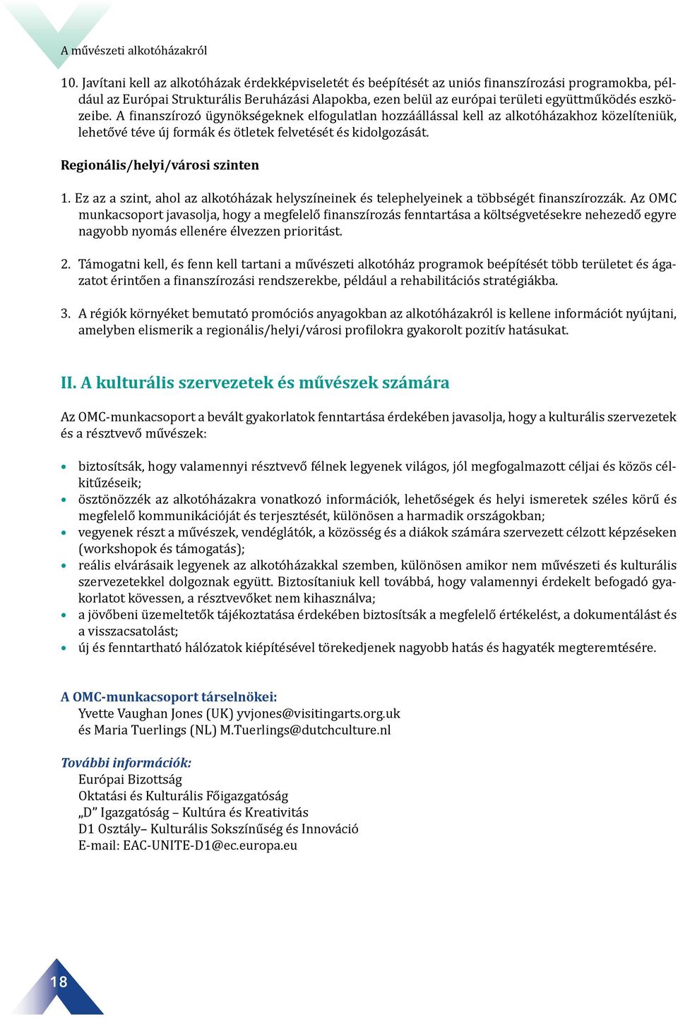 eszközeibe. A finanszírozó ügynökségeknek elfogulatlan hozzáállással kell az alkotóházakhoz közelíteniük, lehetővé téve új formák és ötletek felvetését és kidolgozását.